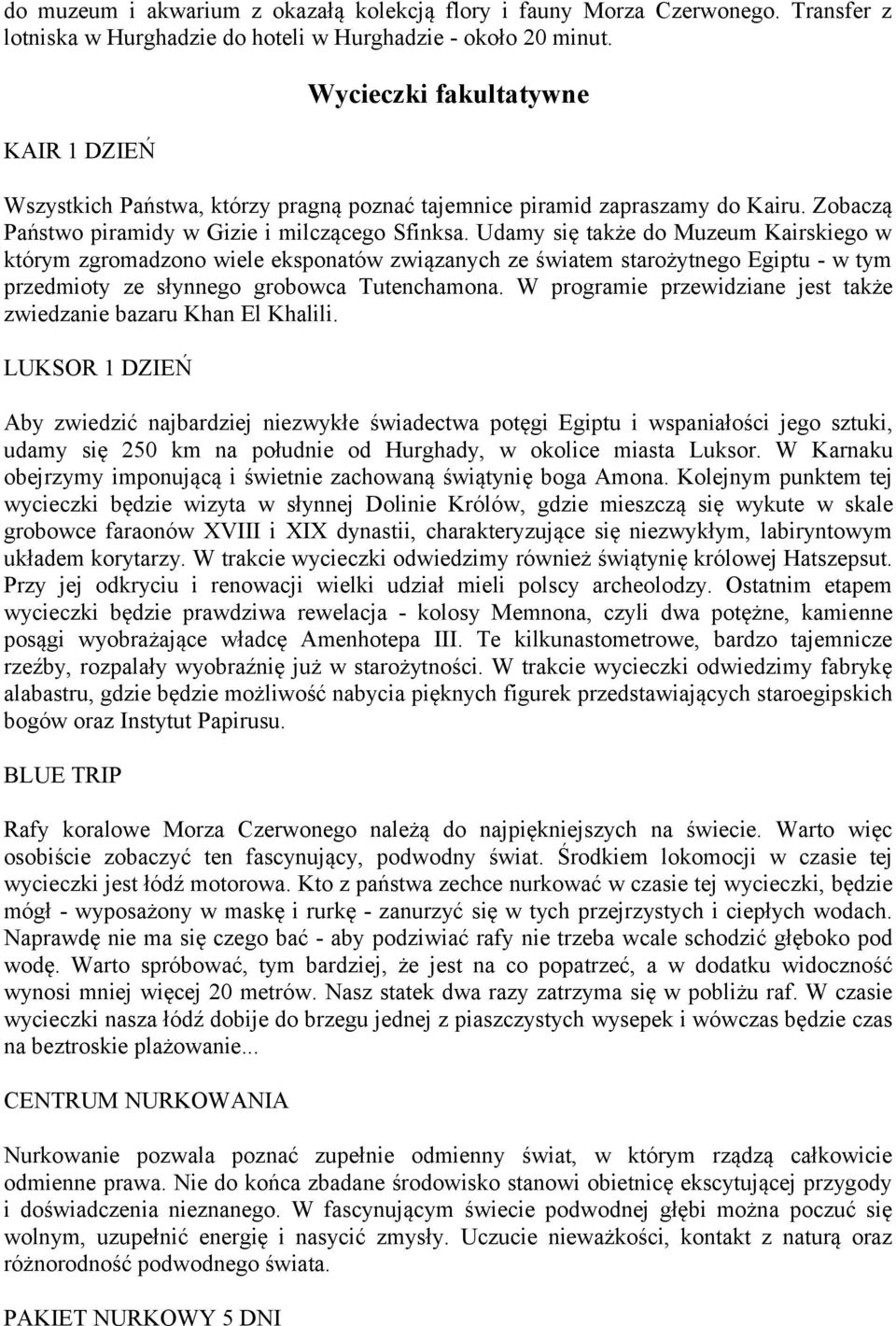 Udamy się także do Muzeum Kairskiego w którym zgromadzono wiele eksponatów związanych ze światem starożytnego Egiptu - w tym przedmioty ze słynnego grobowca Tutenchamona.