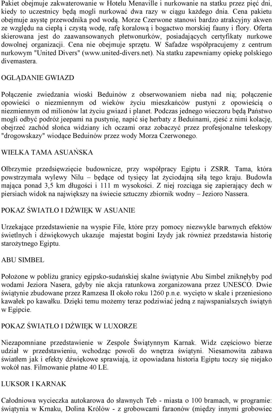 Oferta skierowana jest do zaawansowanych płetwonurków, posiadających certyfikaty nurkowe dowolnej organizacji. Cena nie obejmuje sprzętu.