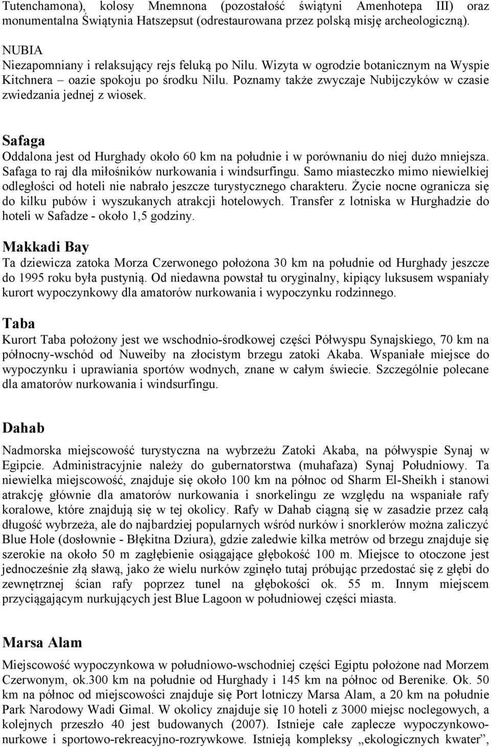 Poznamy także zwyczaje Nubijczyków w czasie zwiedzania jednej z wiosek. Safaga Oddalona jest od Hurghady około 60 km na południe i w porównaniu do niej dużo mniejsza.