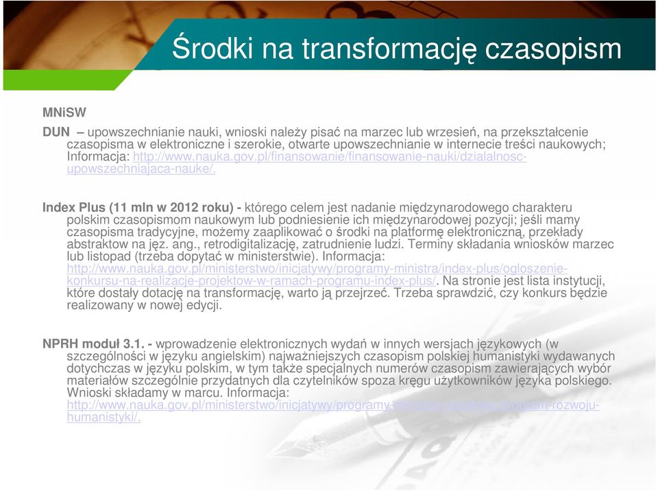 Index Plus (11 mln w 2012 roku) - którego celem jest nadanie międzynarodowego charakteru polskim czasopismom naukowym lub podniesienie ich międzynarodowej pozycji; jeśli mamy czasopisma tradycyjne,