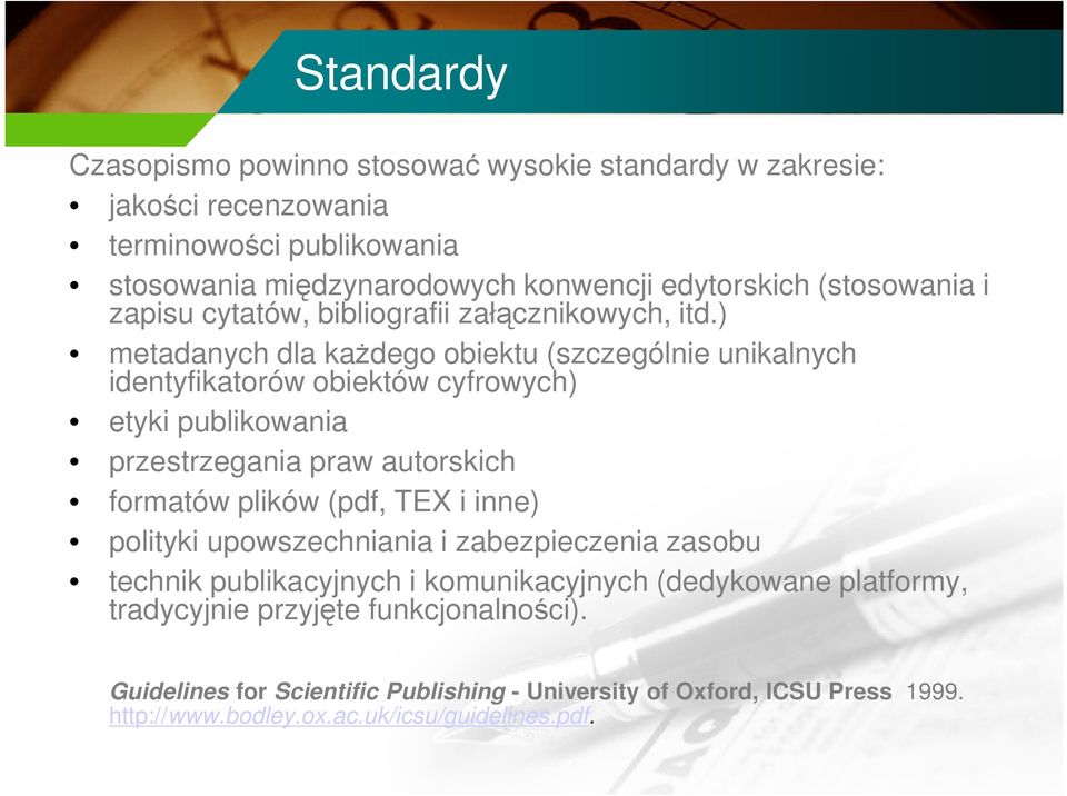 ) metadanych dla każdego obiektu (szczególnie unikalnych identyfikatorów obiektów cyfrowych) etyki publikowania przestrzegania praw autorskich formatów plików (pdf, TEX i