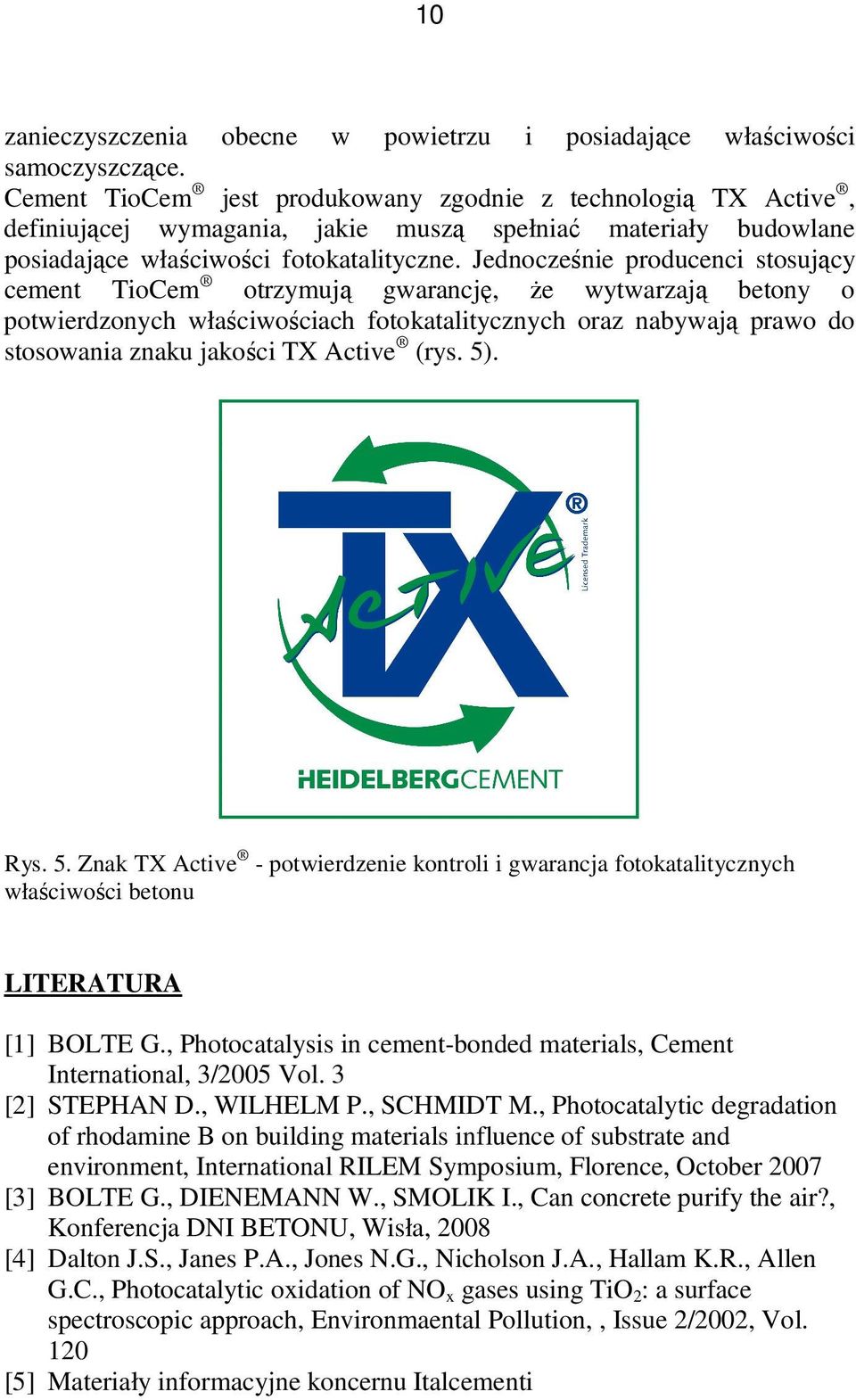 Jednocześnie producenci stosujący cement TioCem otrzymują gwarancję, Ŝe wytwarzają betony o potwierdzonych właściwościach fotokatalitycznych oraz nabywają prawo do stosowania znaku jakości TX Active