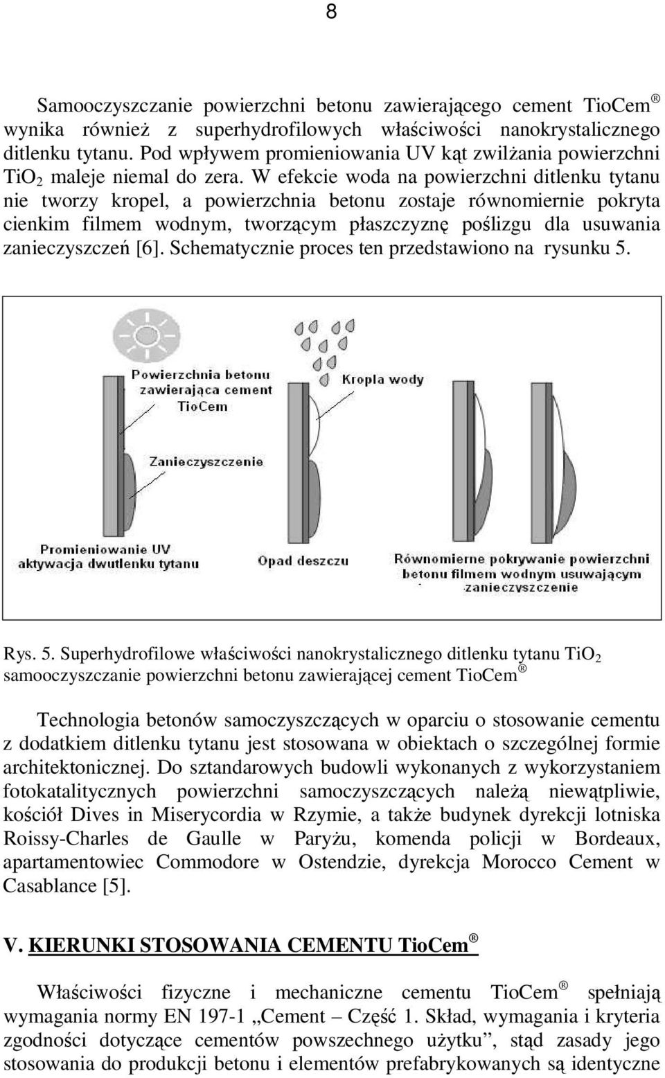 W efekcie woda na powierzchni ditlenku tytanu nie tworzy kropel, a powierzchnia betonu zostaje równomiernie pokryta cienkim filmem wodnym, tworzącym płaszczyznę poślizgu dla usuwania zanieczyszczeń