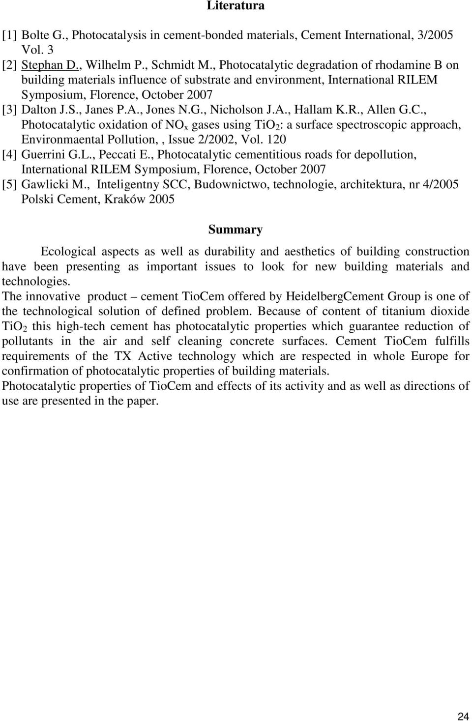 , Nicholson J.A., Hallam K.R., Allen G.C., Photocatalytic oxidation of NO x gases using TiO 2 : a surface spectroscopic approach, Environmaental Pollution,, Issue 2/2002, Vol. 120 [4] Guerrini G.L.