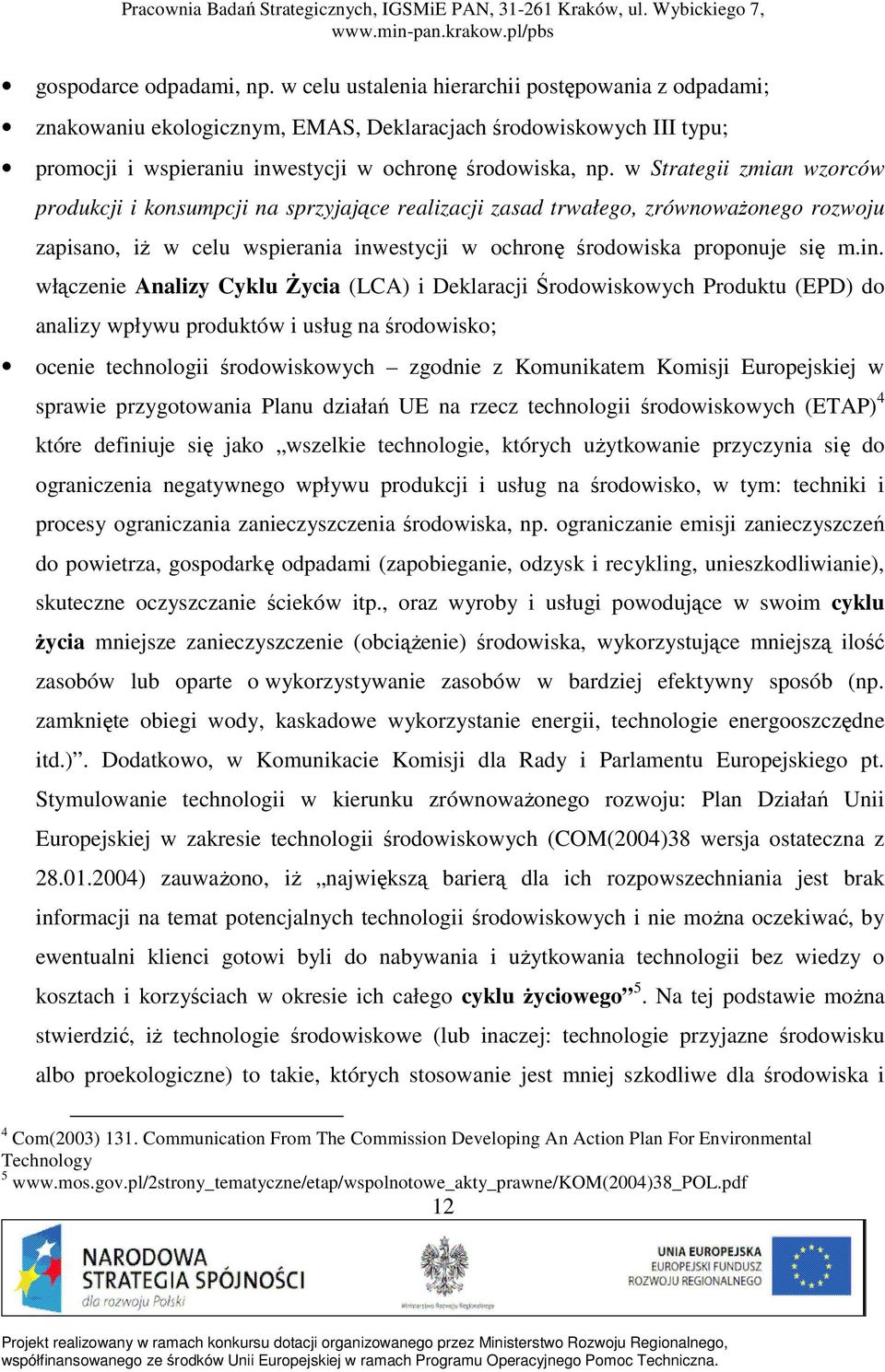 w Strategii zmian wzorców produkcji i konsumpcji na sprzyjające realizacji zasad trwałego, zrównowaŝonego rozwoju zapisano, iŝ w celu wspierania inw