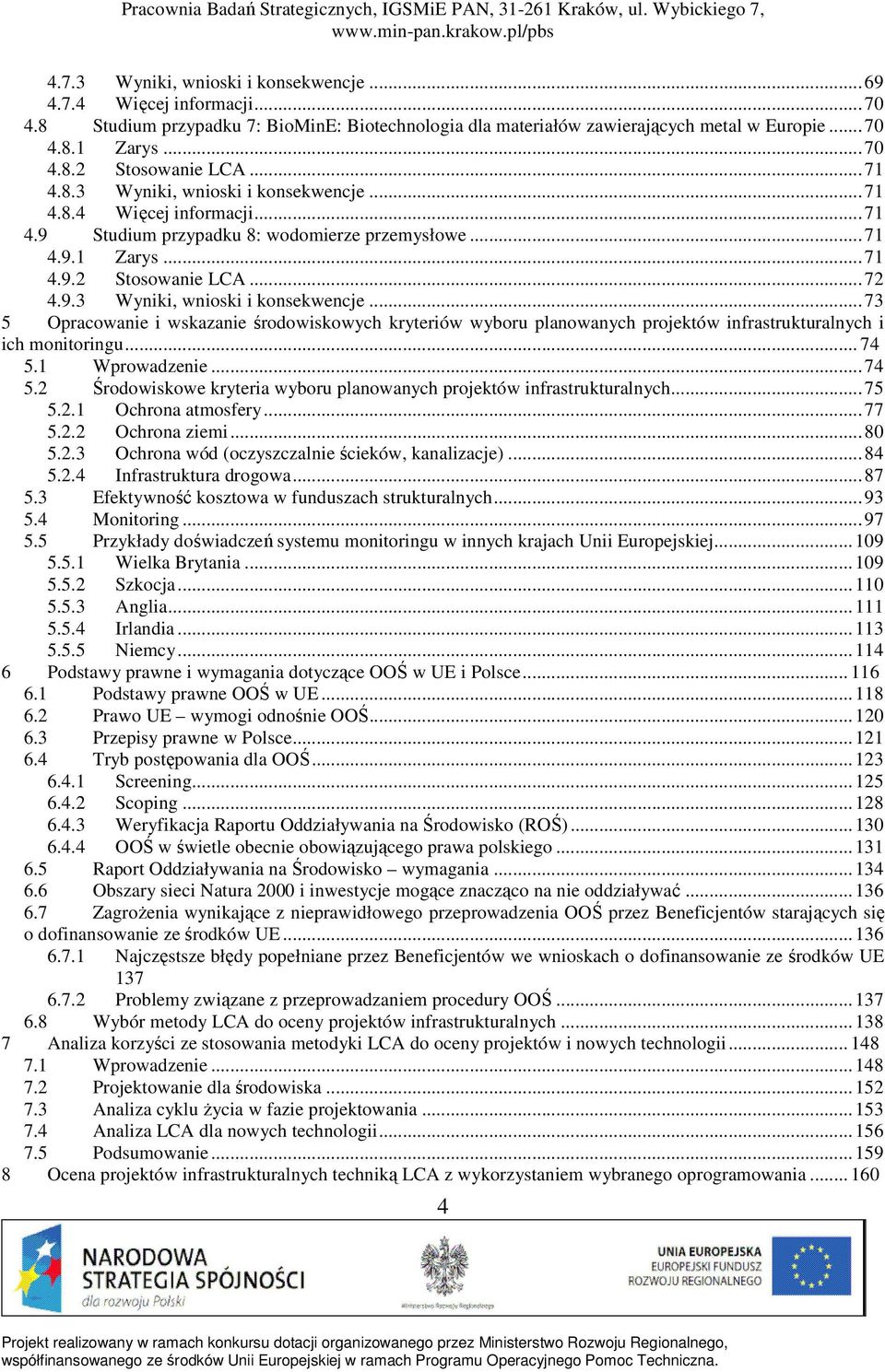.. 74 5.1 Wprowadzenie...74 5.2 Środowiskowe kryteria wyboru planowanych projektów infrastrukturalnych...75 5.2.1 Ochrona atmosfery...77 5.2.2 Ochrona ziemi...80 5.2.3 Ochrona wód (oczyszczalnie ścieków, kanalizacje).