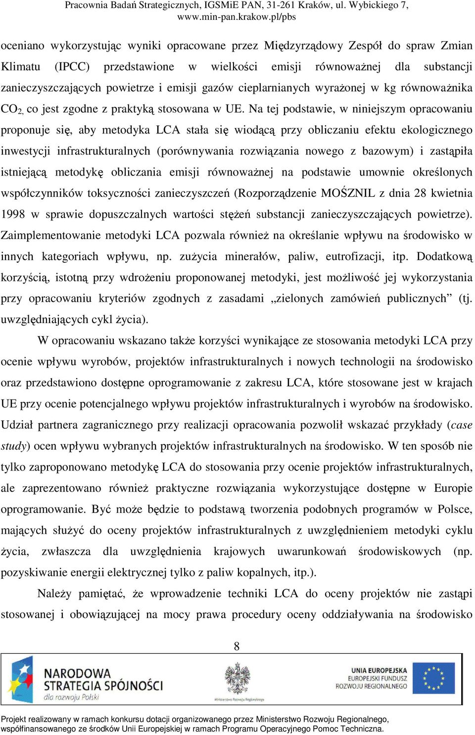 Na tej podstawie, w niniejszym opracowaniu proponuje się, aby metodyka LCA stała się wiodącą przy obliczaniu efektu ekologicznego inwestycji infrastrukturalnych (porównywania rozwiązania nowego z