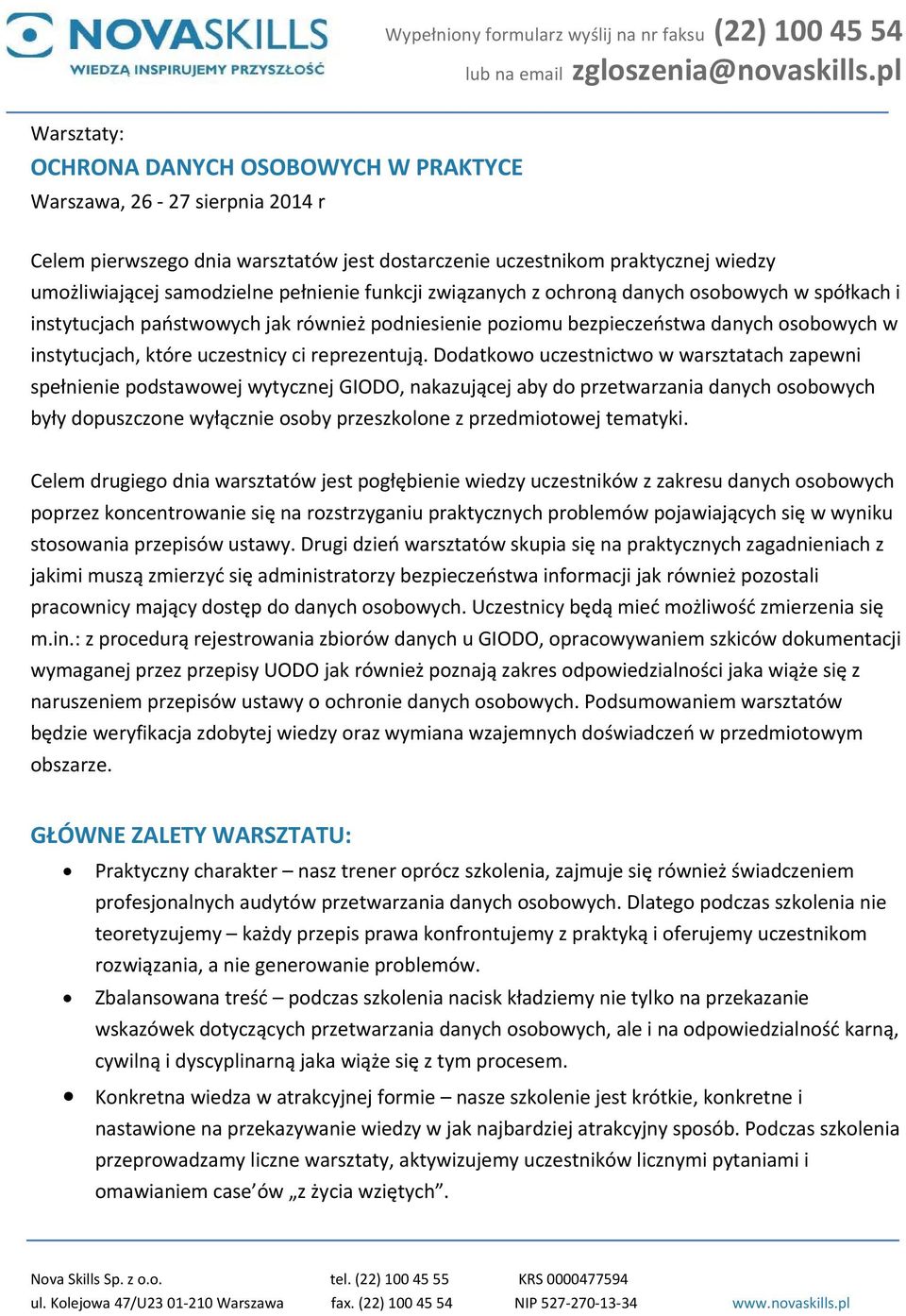 Dodatkowo uczestnictwo w warsztatach zapewni spełnienie podstawowej wytycznej GIODO, nakazującej aby do przetwarzania danych osobowych były dopuszczone wyłącznie osoby przeszkolone z przedmiotowej