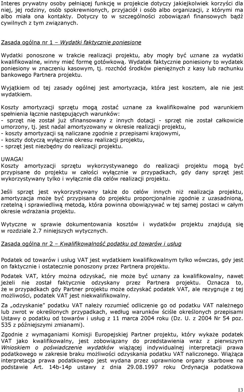 Zasada ogólna nr 1 Wydatki faktycznie poniesione Wydatki ponoszone w trakcie realizacji projektu, aby mogły być uznane za wydatki kwalifikowalne, winny mieć formę gotówkową.