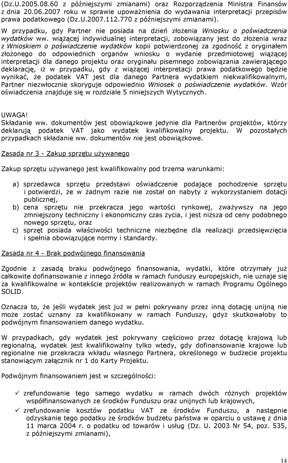 wiążącej indywidualnej interpretacji, zobowiązany jest do złożenia wraz z Wnioskiem o poświadczenie wydatków kopii potwierdzonej za zgodność z oryginałem złożonego do odpowiednich organów wniosku o