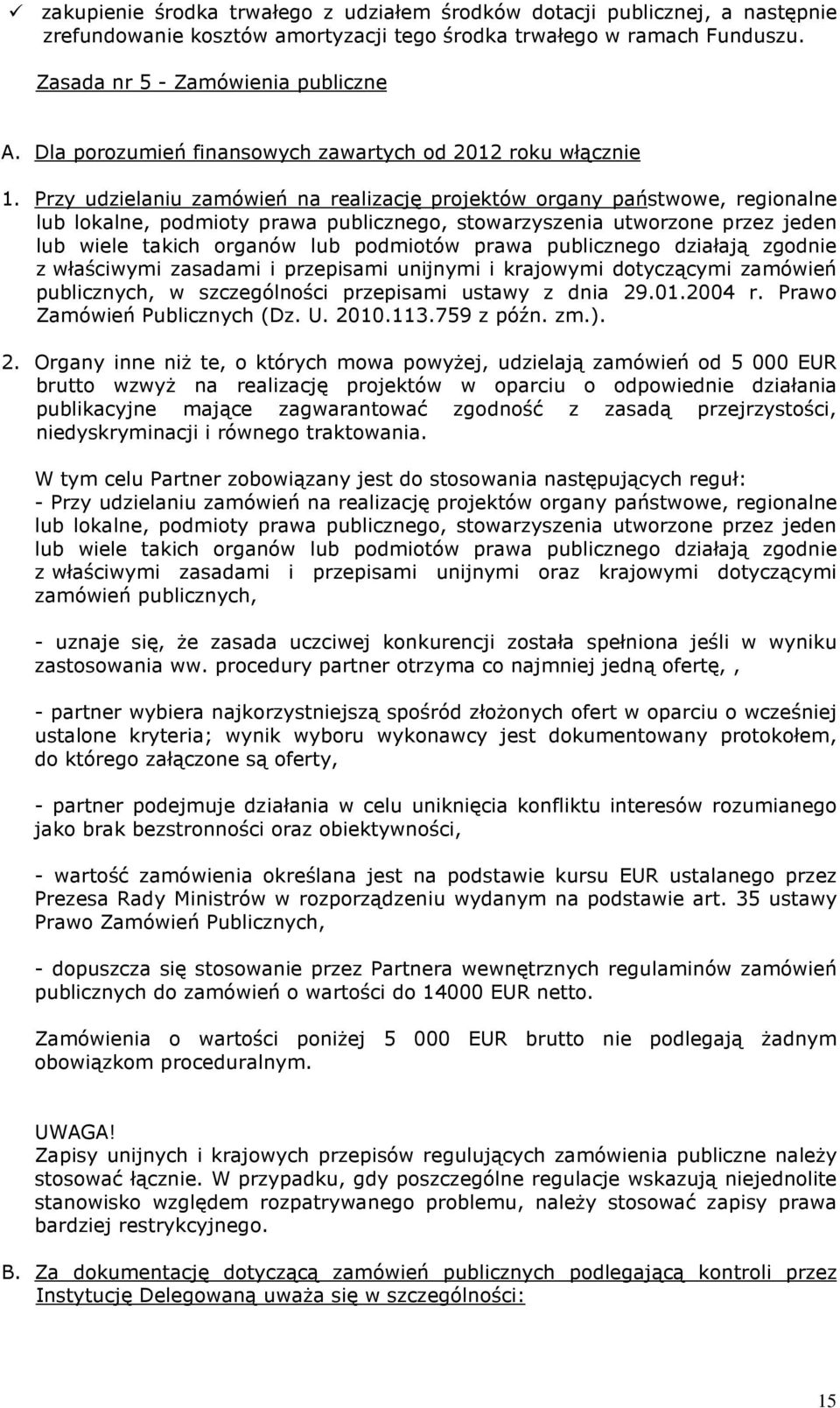 Przy udzielaniu zamówień na realizację projektów organy państwowe, regionalne lub lokalne, podmioty prawa publicznego, stowarzyszenia utworzone przez jeden lub wiele takich organów lub podmiotów