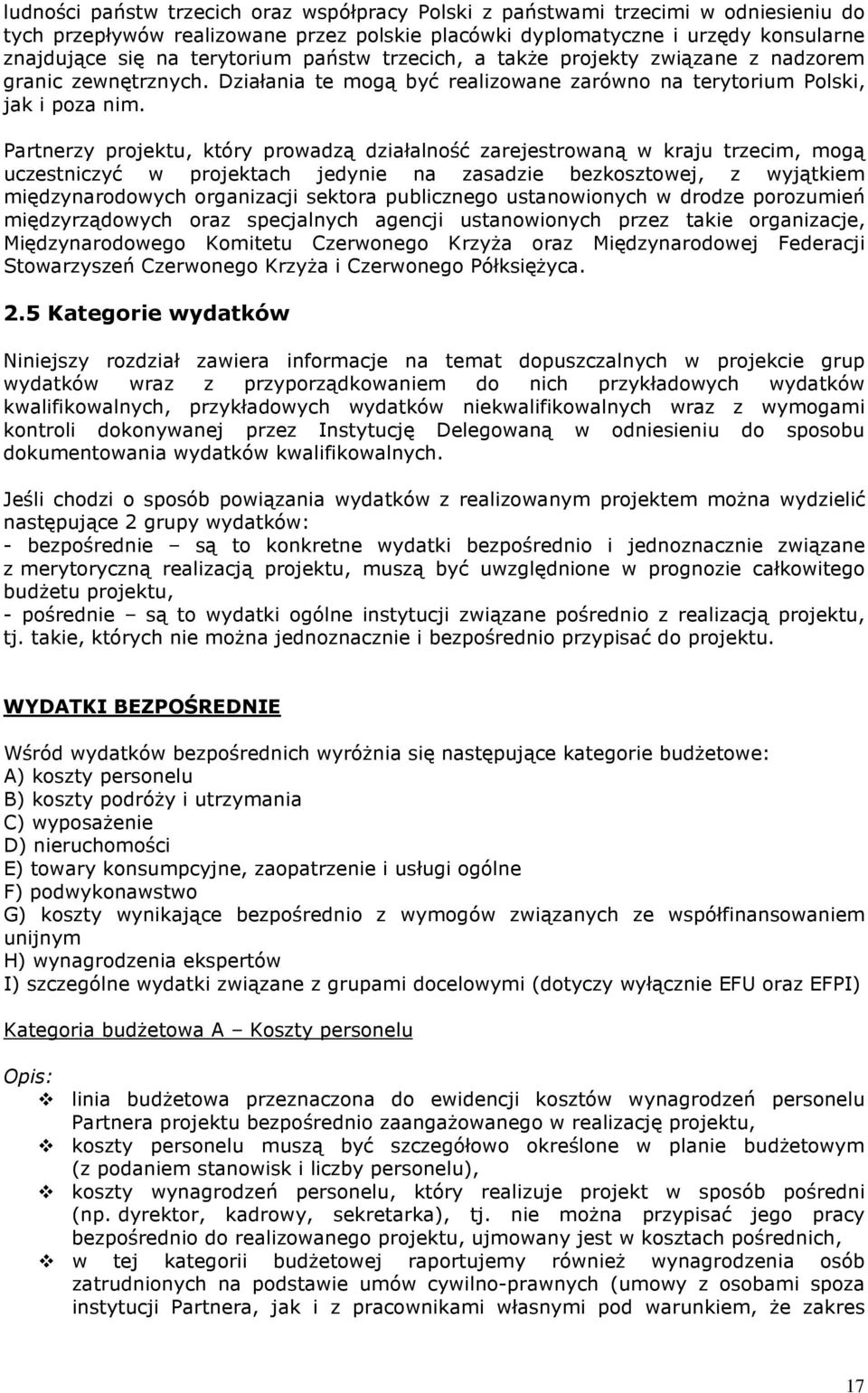 Partnerzy projektu, który prowadzą działalność zarejestrowaną w kraju trzecim, mogą uczestniczyć w projektach jedynie na zasadzie bezkosztowej, z wyjątkiem międzynarodowych organizacji sektora