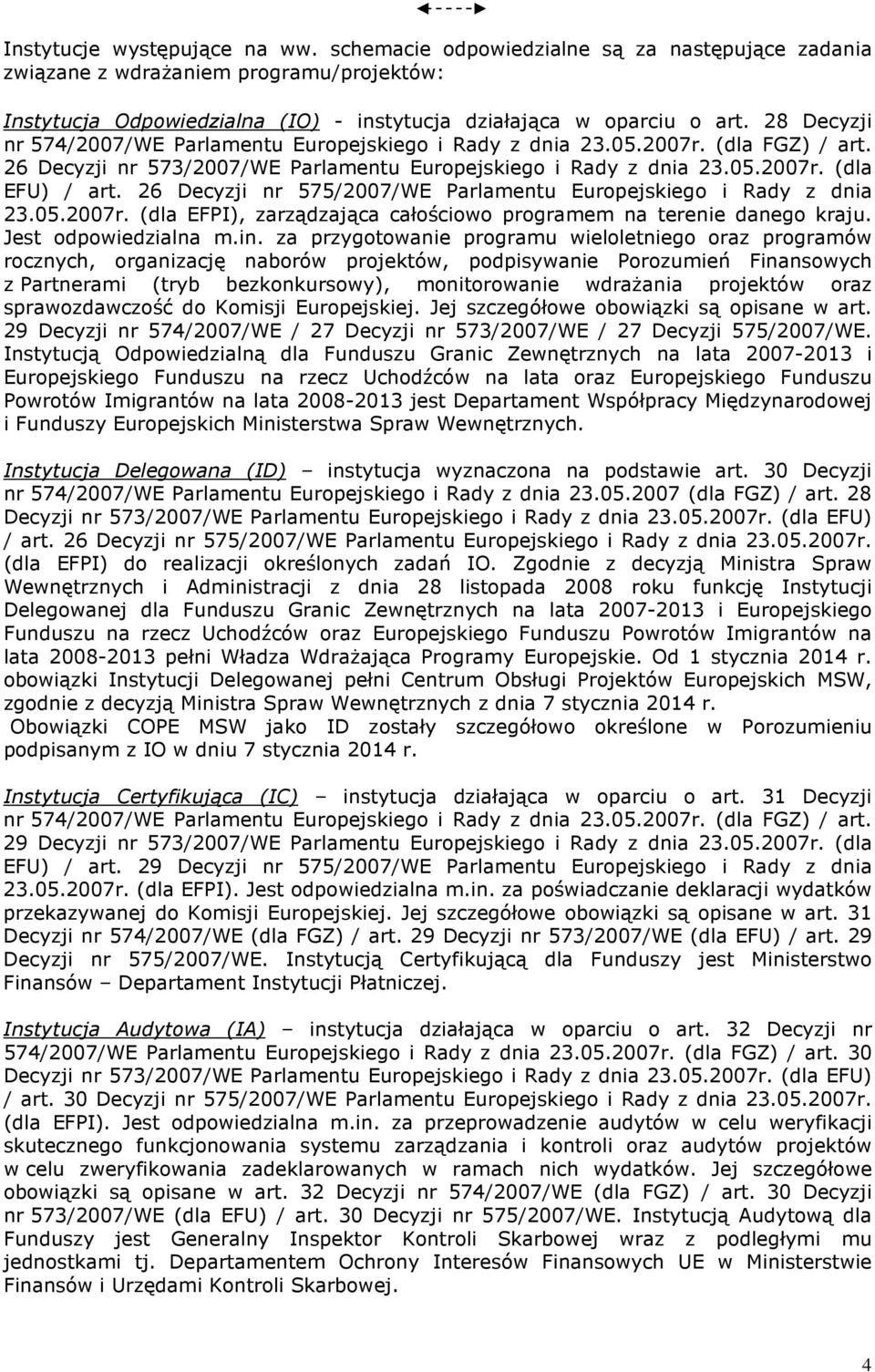 26 Decyzji nr 575/2007/WE Parlamentu Europejskiego i Rady z dnia 23.05.2007r. (dla EFPI), zarządzająca całościowo programem na terenie danego kraju. Jest odpowiedzialna m.in.