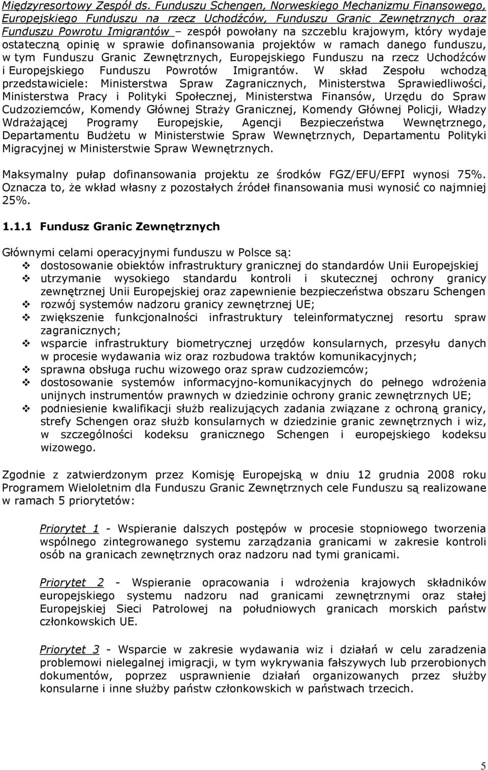 który wydaje ostateczną opinię w sprawie dofinansowania projektów w ramach danego funduszu, w tym Funduszu Granic Zewnętrznych, Europejskiego Funduszu na rzecz Uchodźców i Europejskiego Funduszu