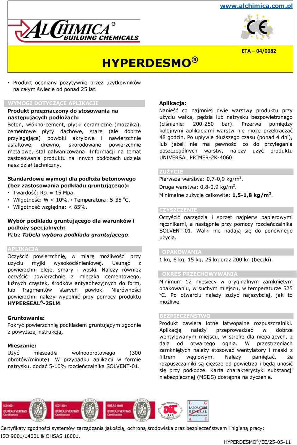 nawierzchnie asfaltwe, drewn, skrdwane pwierzchnie metalwe, stal galwanizwana. Infrmacji na temat zastswania prduktu na innych pdłżach udziela nasz dział techniczny.