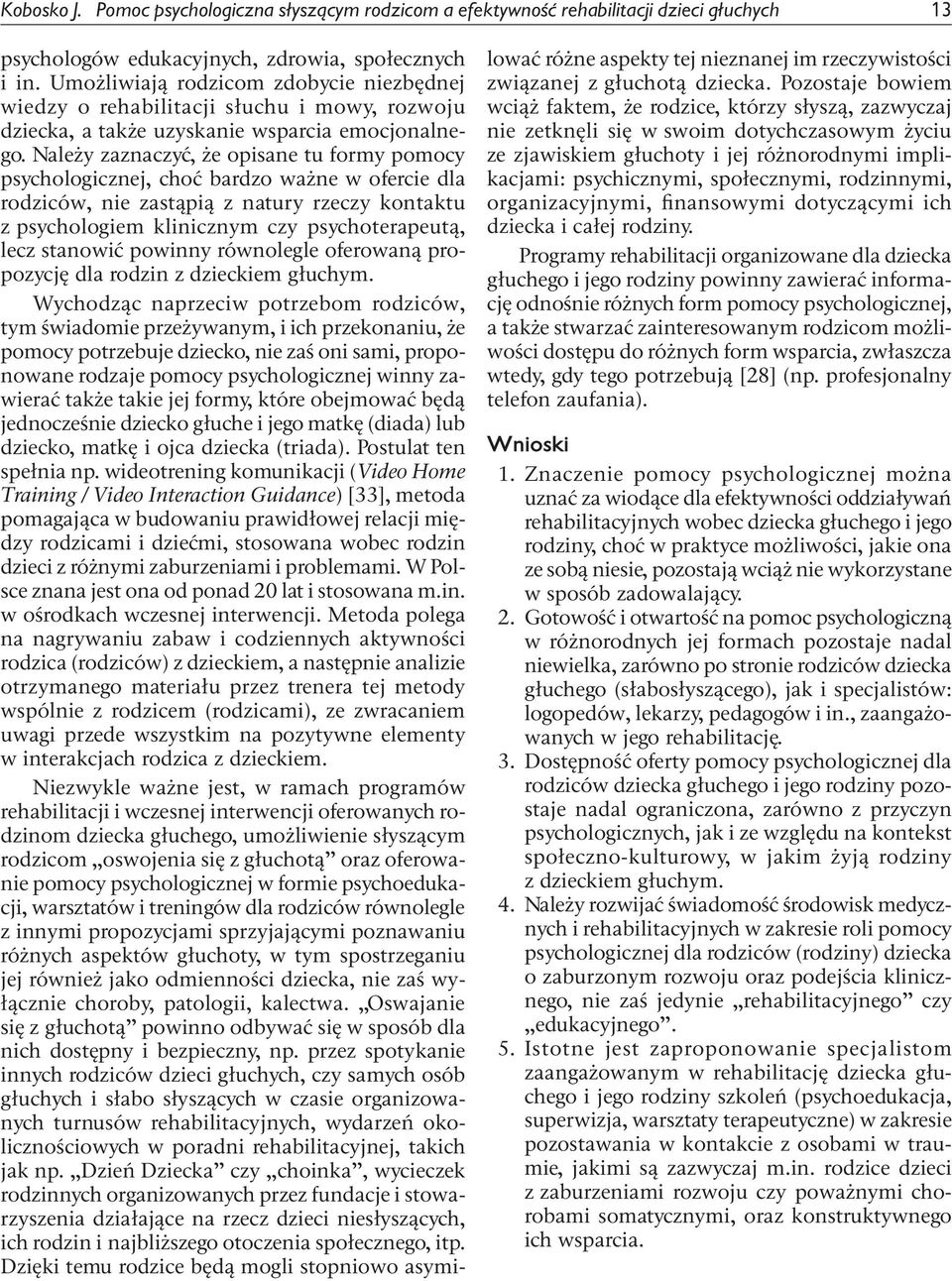 Należy zaznaczyć, że opisane tu formy pomocy psychologicznej, choć bardzo ważne w ofercie dla rodziców, nie zastąpią z natury rzeczy kontaktu z psychologiem klinicznym czy psychoterapeutą, lecz