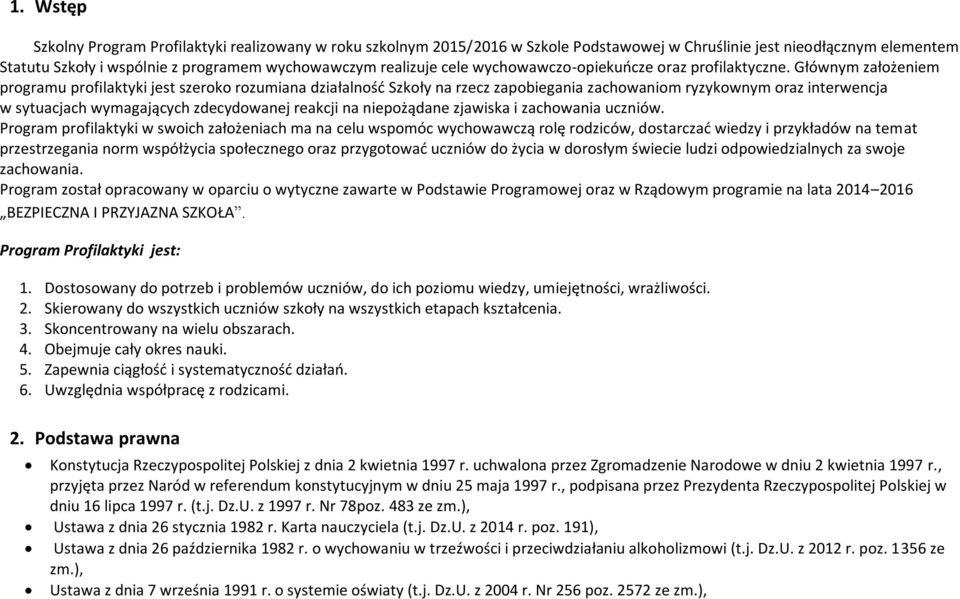 Głównym założeniem programu profilaktyki jest szeroko rozumiana działalność Szkoły na rzecz zapobiegania zachowaniom ryzykownym oraz interwencja w sytuacjach wymagających zdecydowanej reakcji na