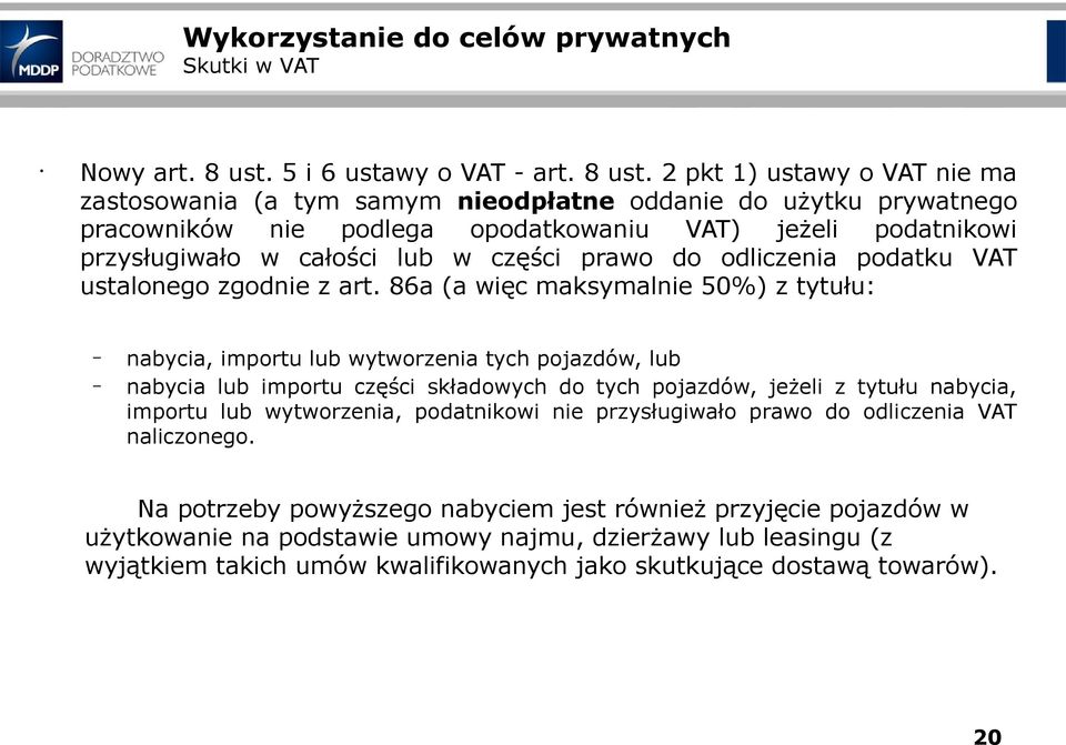 2 pkt 1) ustawy o VAT nie ma zastosowania (a tym samym nieodpłatne oddanie do użytku prywatnego pracowników nie podlega opodatkowaniu VAT) jeżeli podatnikowi przysługiwało w całości lub w części