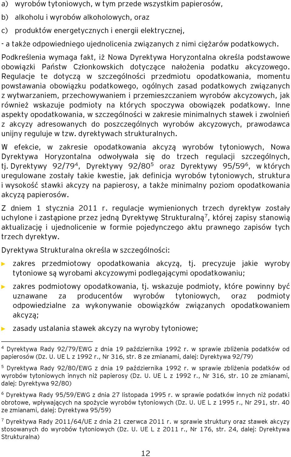 Regulacje te dotyczą w szczególności przedmiotu opodatkowania, momentu powstawania obowiązku podatkowego, ogólnych zasad podatkowych związanych z wytwarzaniem, przechowywaniem i przemieszczaniem