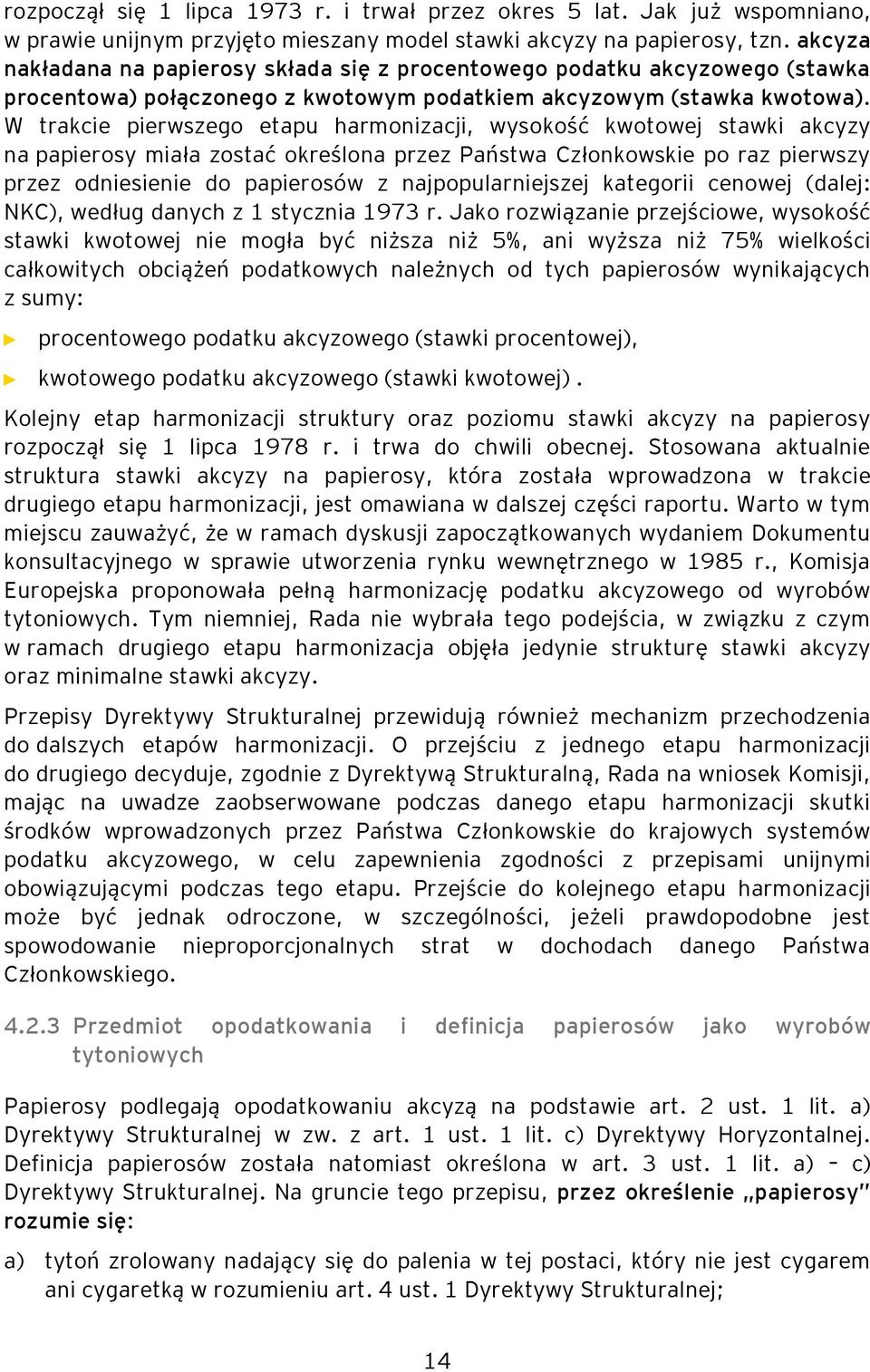 W trakcie pierwszego etapu harmonizacji, wysokość kwotowej stawki akcyzy na papierosy miała zostać określona przez Państwa Członkowskie po raz pierwszy przez odniesienie do papierosów z