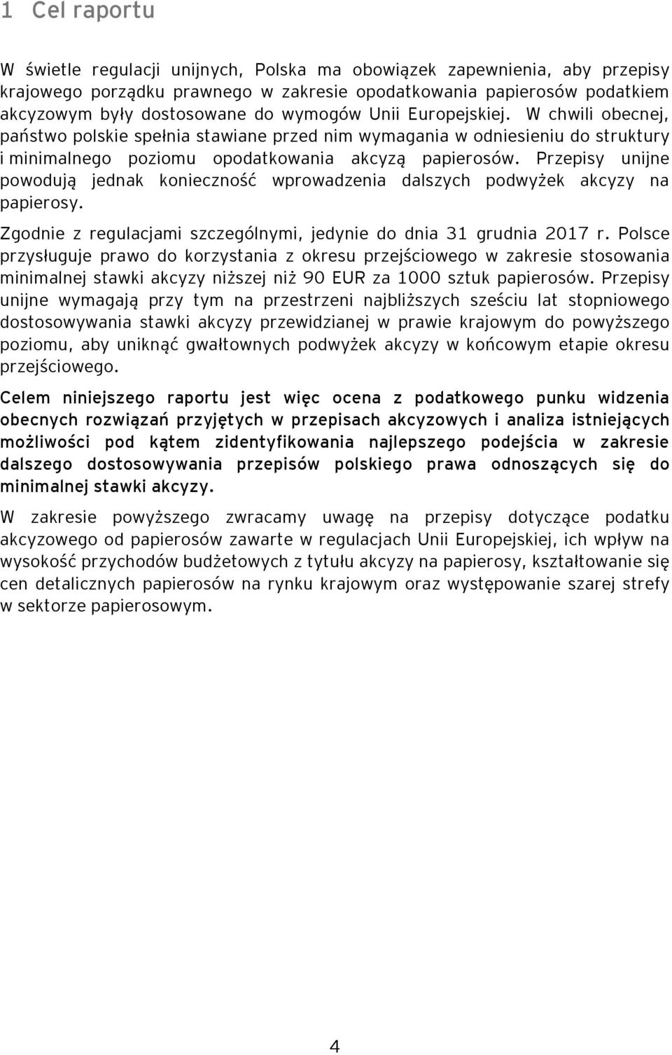 Przepisy unijne powodują jednak konieczność wprowadzenia dalszych podwyżek akcyzy na papierosy. Zgodnie z regulacjami szczególnymi, jedynie do dnia 31 grudnia 2017 r.