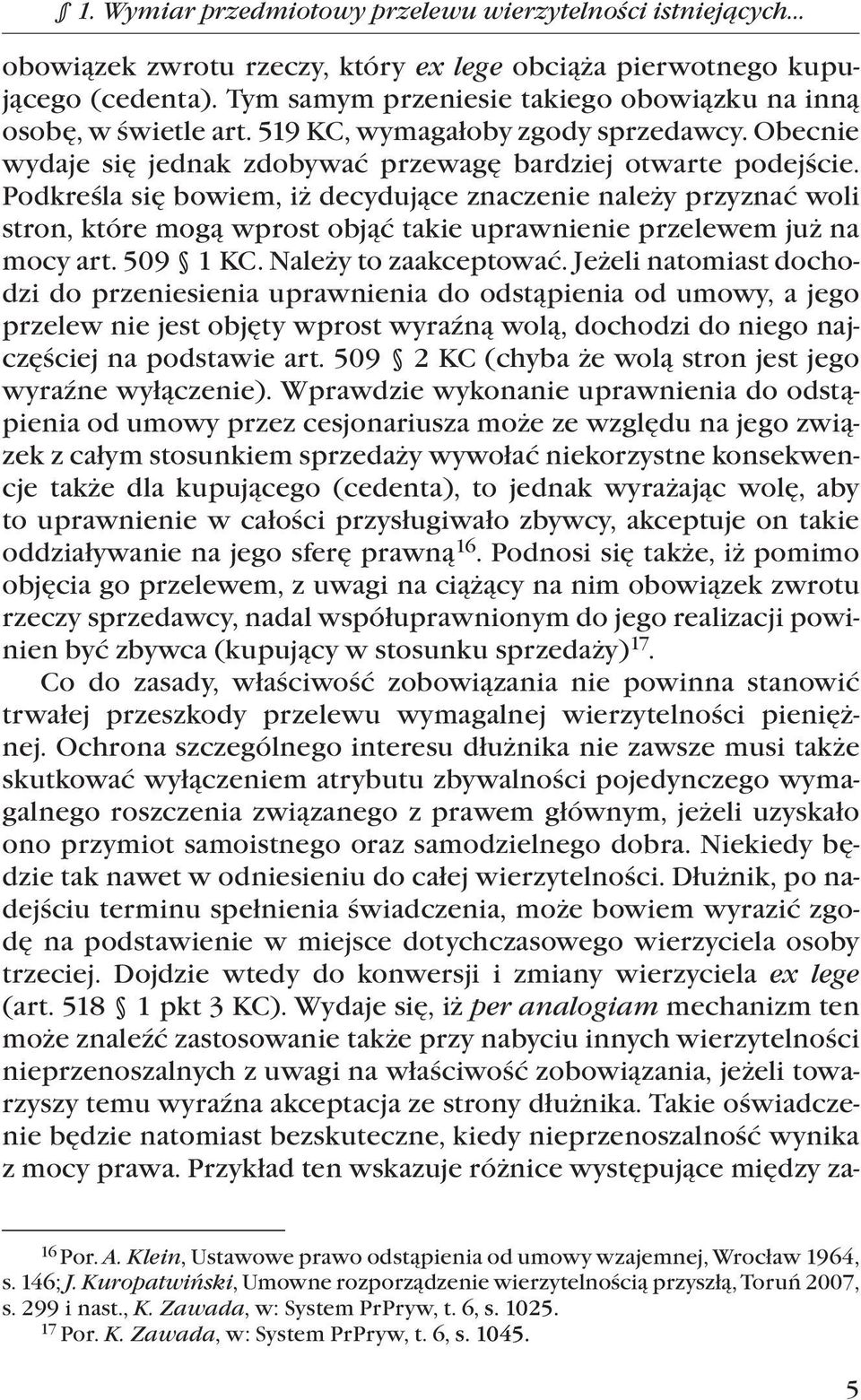 Podkreśla się bowiem, iż decydujące znaczenie należy przyznać woli stron, które mogą wprost objąć takie uprawnienie przelewem już na mocy art. 509 1 KC. Należy to zaakceptować.