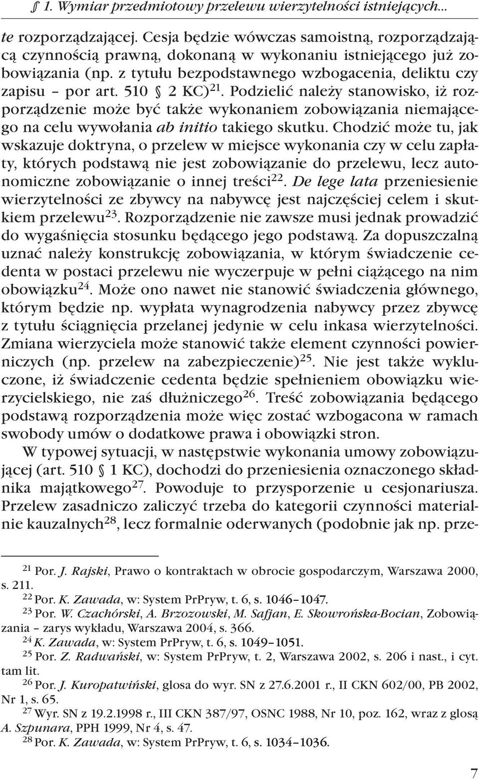 510 2 KC) 21. Podzielić należy stanowisko, iż rozporządzenie może być także wykonaniem zobowiązania niemającego na celu wywołania ab initio takiego skutku.