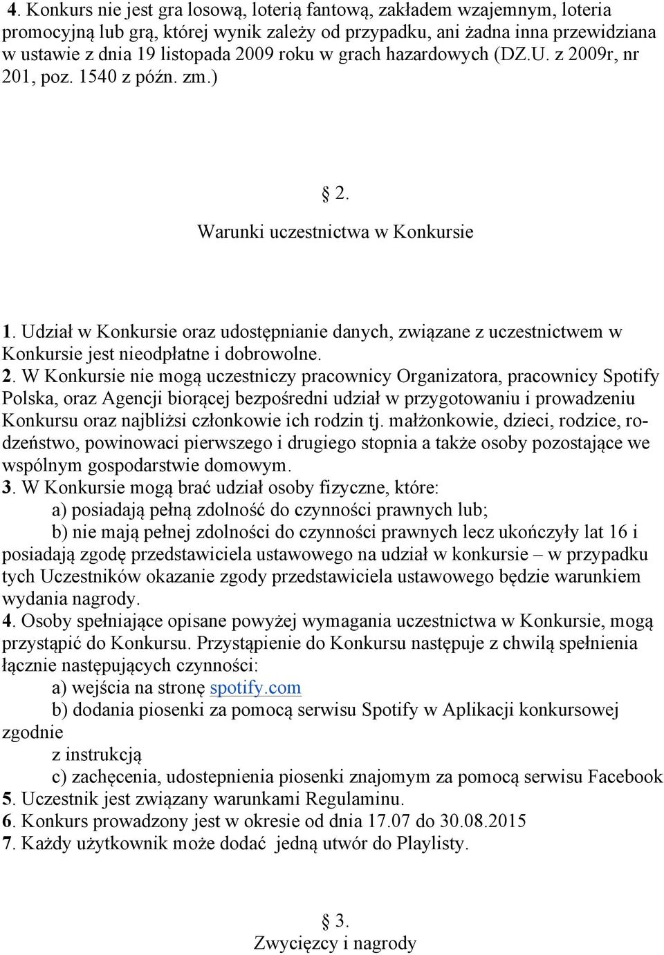 Udział w Konkursie oraz udostępnianie danych, związane z uczestnictwem w Konkursie jest nieodpłatne i dobrowolne. 2.