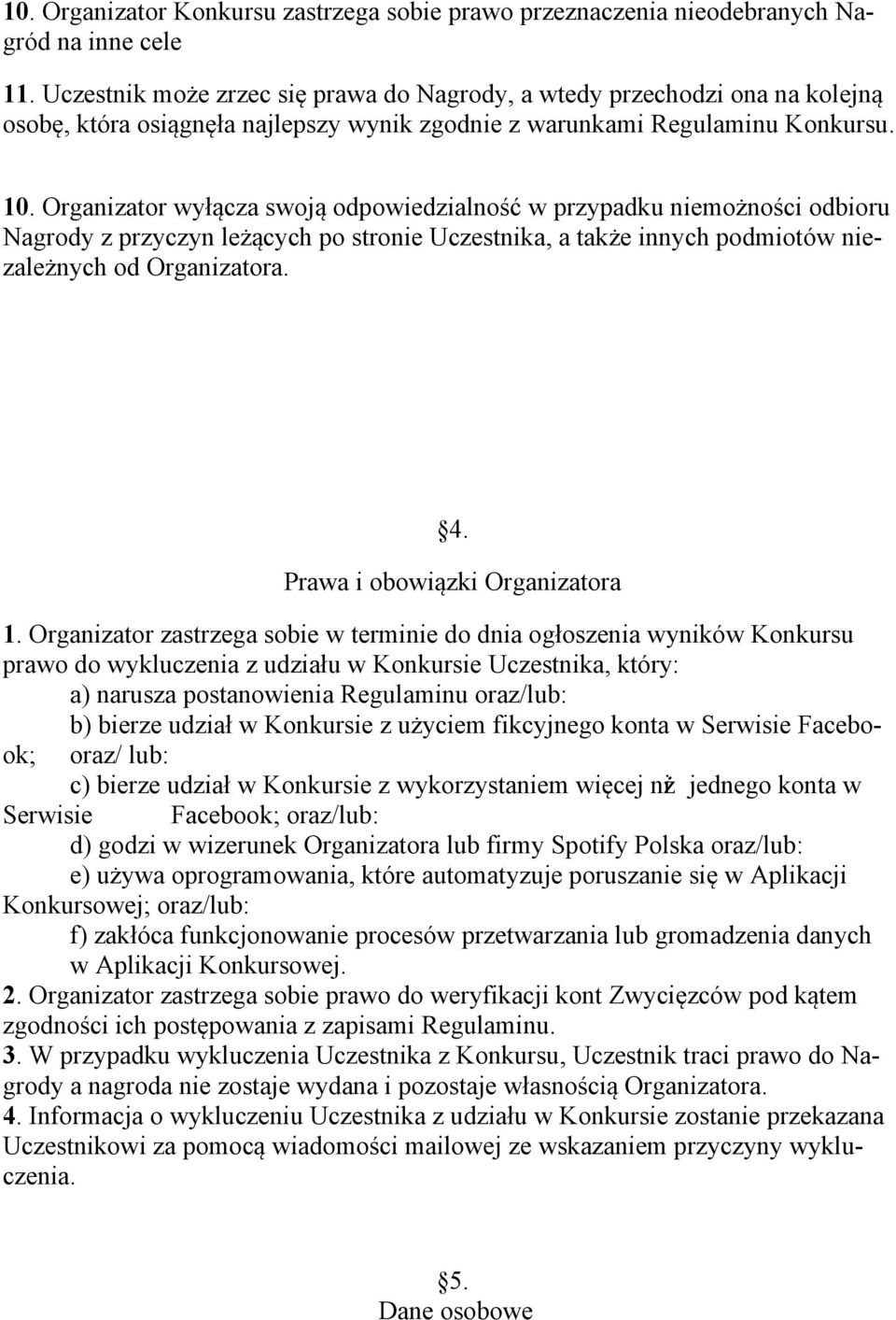 Organizator wyłącza swoją odpowiedzialność w przypadku niemożności odbioru Nagrody z przyczyn leżących po stronie Uczestnika, a także innych podmiotów niezależnych od Organizatora. 4.