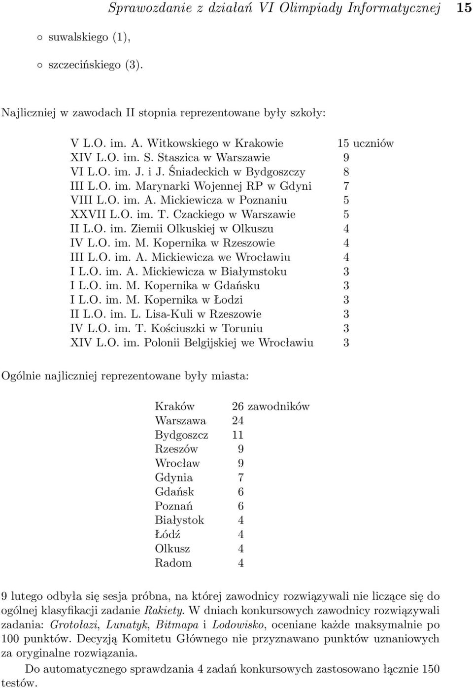Mickiewicza w Poznaniu 5 XXVII L.O. im. T. Czackiego w Warszawie 5 II L.O. im. Ziemii Olkuskiej w Olkuszu 4 IV L.O. im. M. Kopernika w Rzeszowie 4 III L.O. im. A. Mickiewicza we Wrocławiu 4 I L.O. im. A. Mickiewicza w Białymstoku 3 I L.