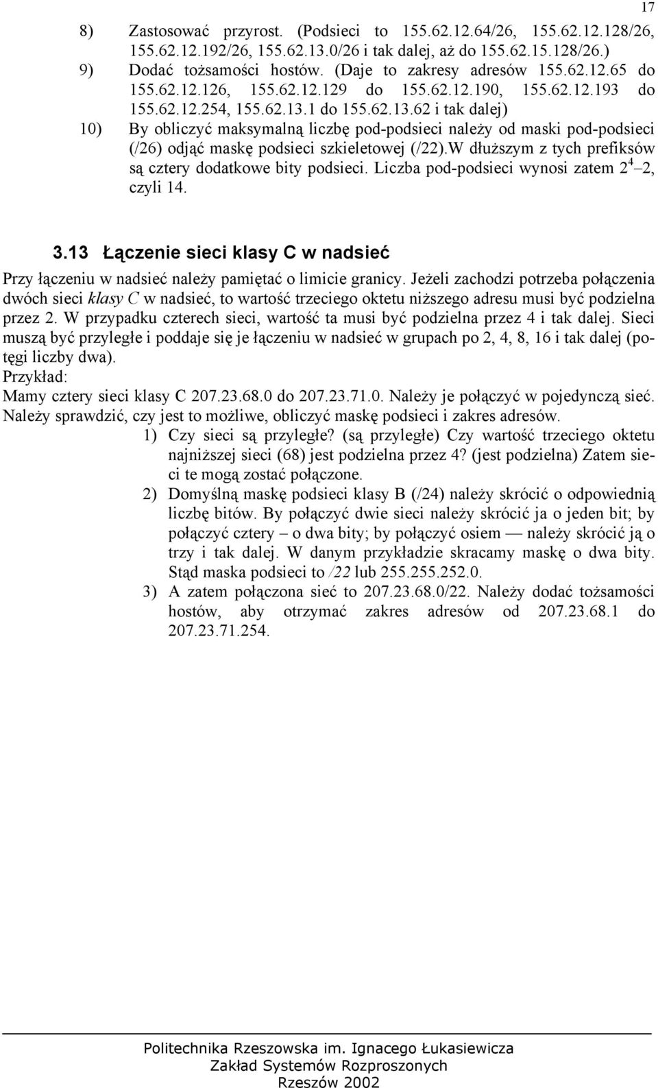 1 do 155.62.13.62 i tak dalej) 10) By obliczyć maksymalną liczbę pod-podsieci należy od maski pod-podsieci (/26) odjąć maskę podsieci szkieletowej (/22).