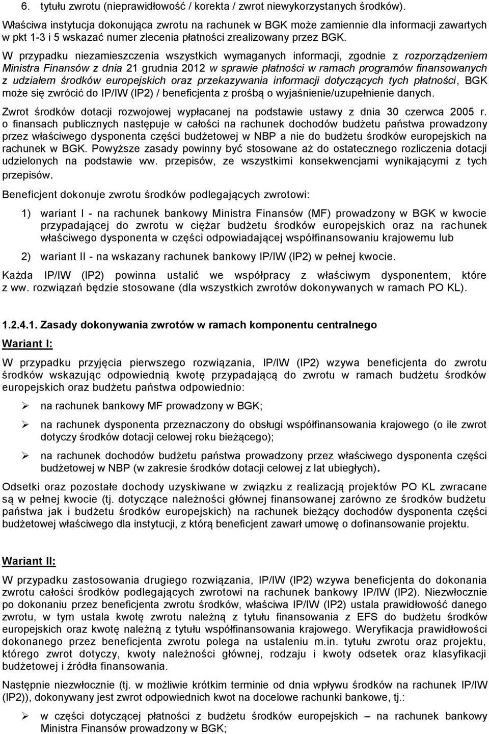 W przypadku niezamieszczenia wszystkich wymaganych informacji, zgodnie z rozporządzeniem Ministra Finansów z dnia 21 grudnia 2012 w sprawie płatności w ramach programów finansowanych z udziałem