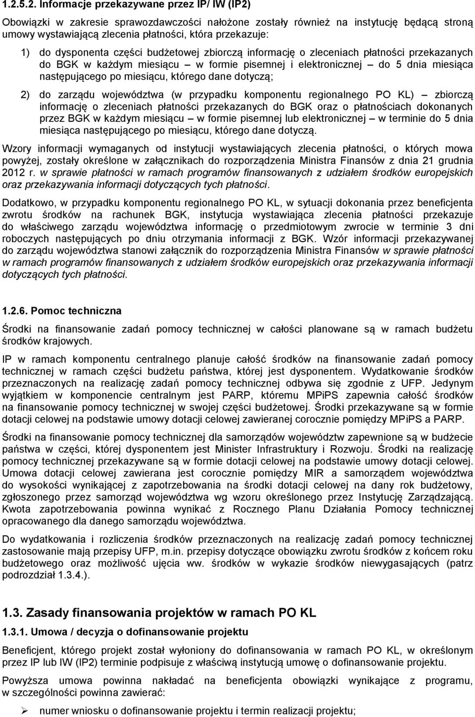 którego dane dotyczą; 2) do zarządu województwa (w przypadku komponentu regionalnego PO KL) zbiorczą informację o zleceniach płatności przekazanych do BGK oraz o płatnościach dokonanych przez BGK w