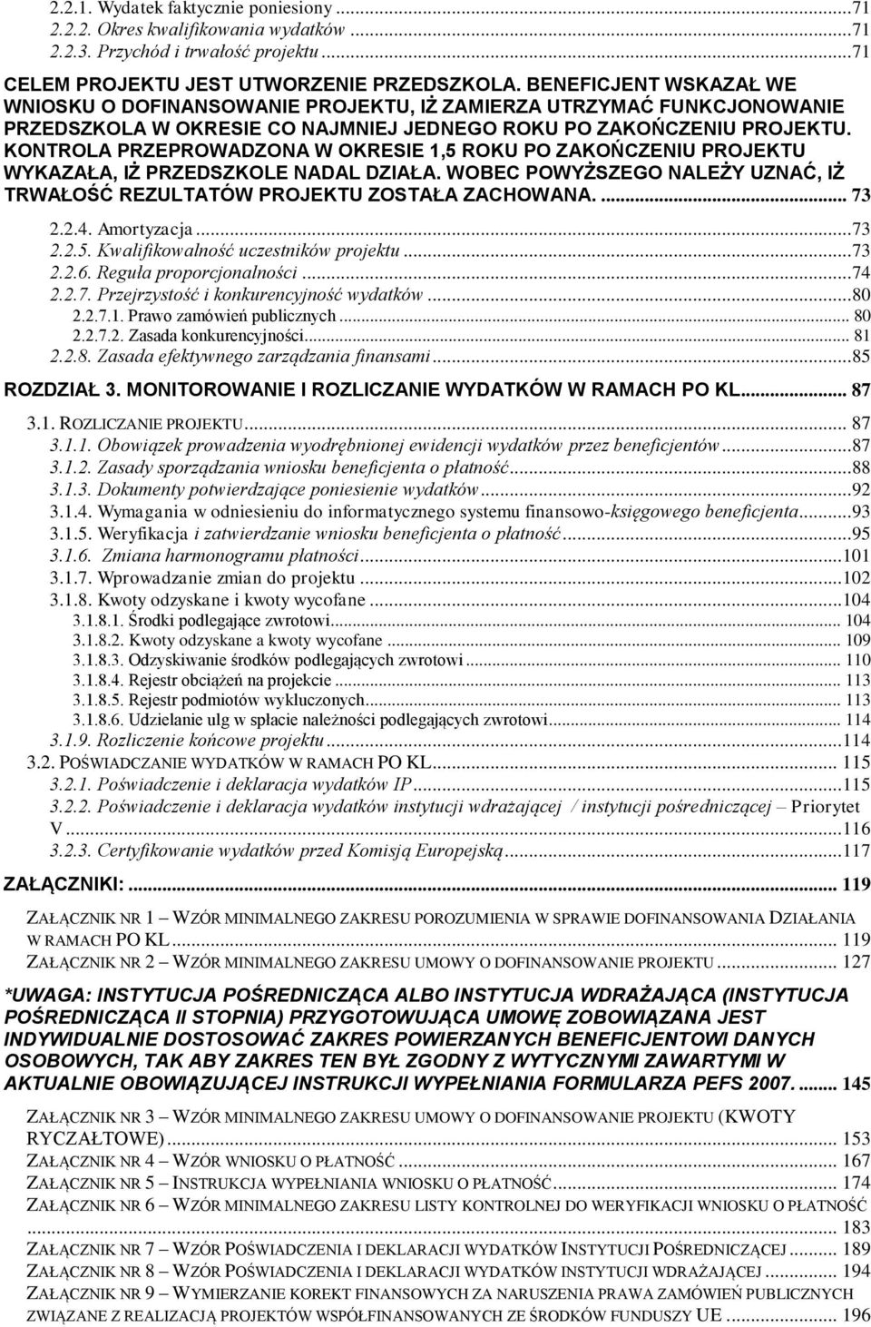 KONTROLA PRZEPROWADZONA W OKRESIE 1,5 ROKU PO ZAKOŃCZENIU PROJEKTU WYKAZAŁA, IŻ PRZEDSZKOLE NADAL DZIAŁA. WOBEC POWYŻSZEGO NALEŻY UZNAĆ, IŻ TRWAŁOŚĆ REZULTATÓW PROJEKTU ZOSTAŁA ZACHOWANA.... 73 2.2.4.
