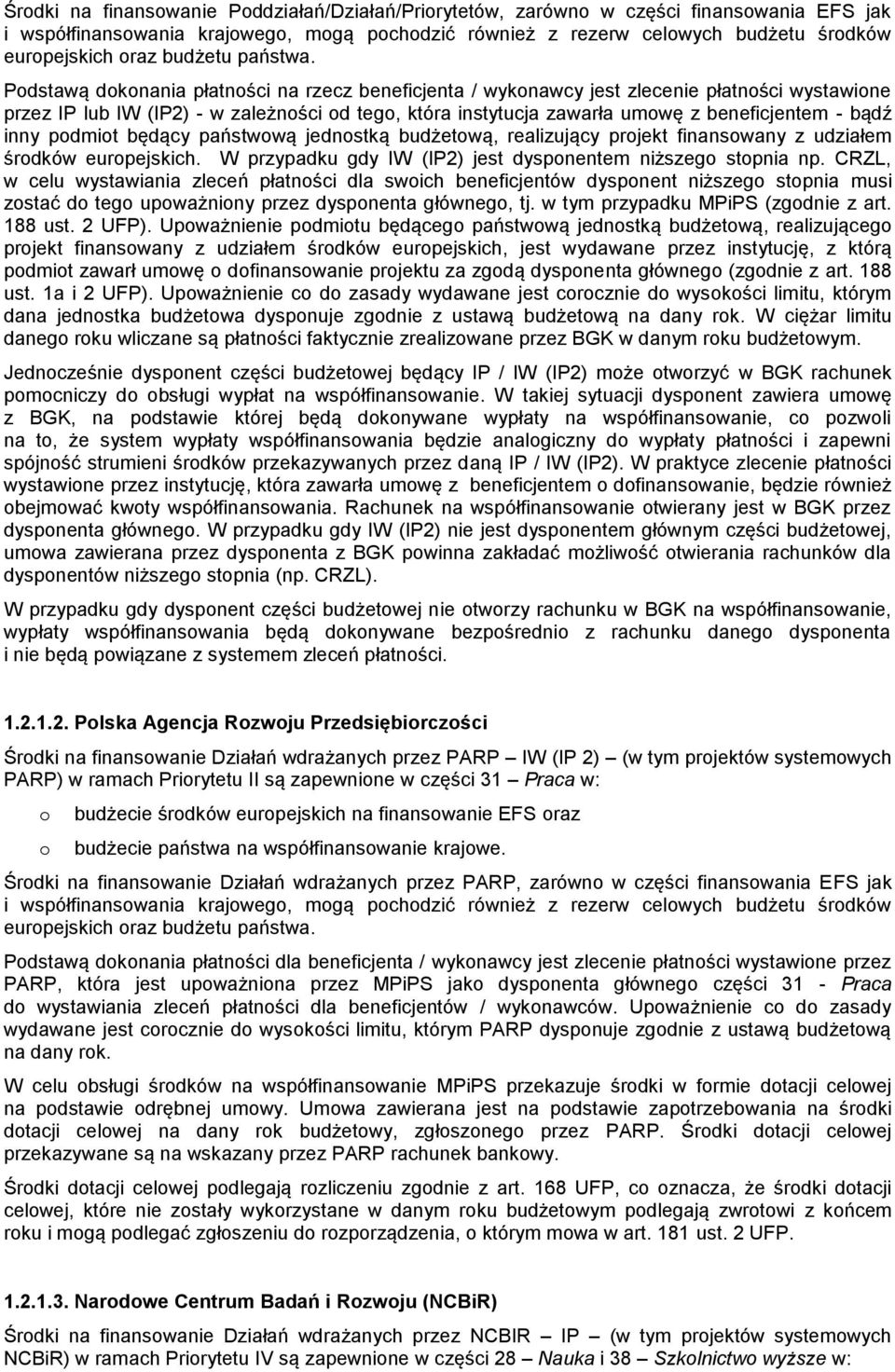 Podstawą dokonania płatności na rzecz beneficjenta / wykonawcy jest zlecenie płatności wystawione przez IP lub IW (IP2) - w zależności od tego, która instytucja zawarła umowę z beneficjentem - bądź