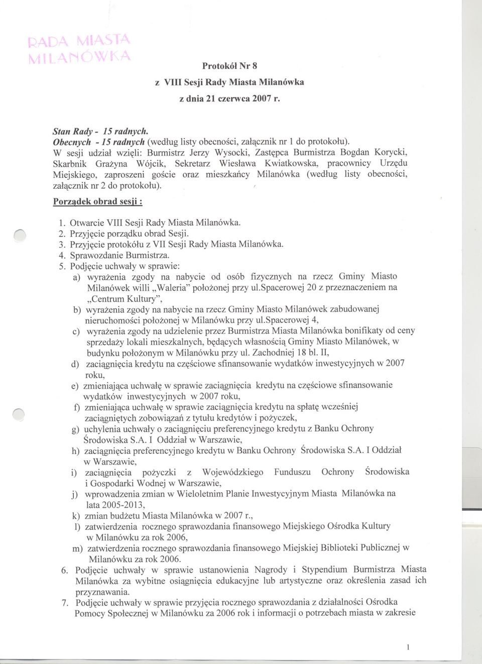mieszkancy Milanówka (wedlug listy obecnosci, zalacznik nr 2 do protokolu). Porzadek obrad sesji : 1. Otwarcie VIII Sesji Rady Miasta Milanówka. 2. Przyjecie porzadku obrad Sesji. 3.