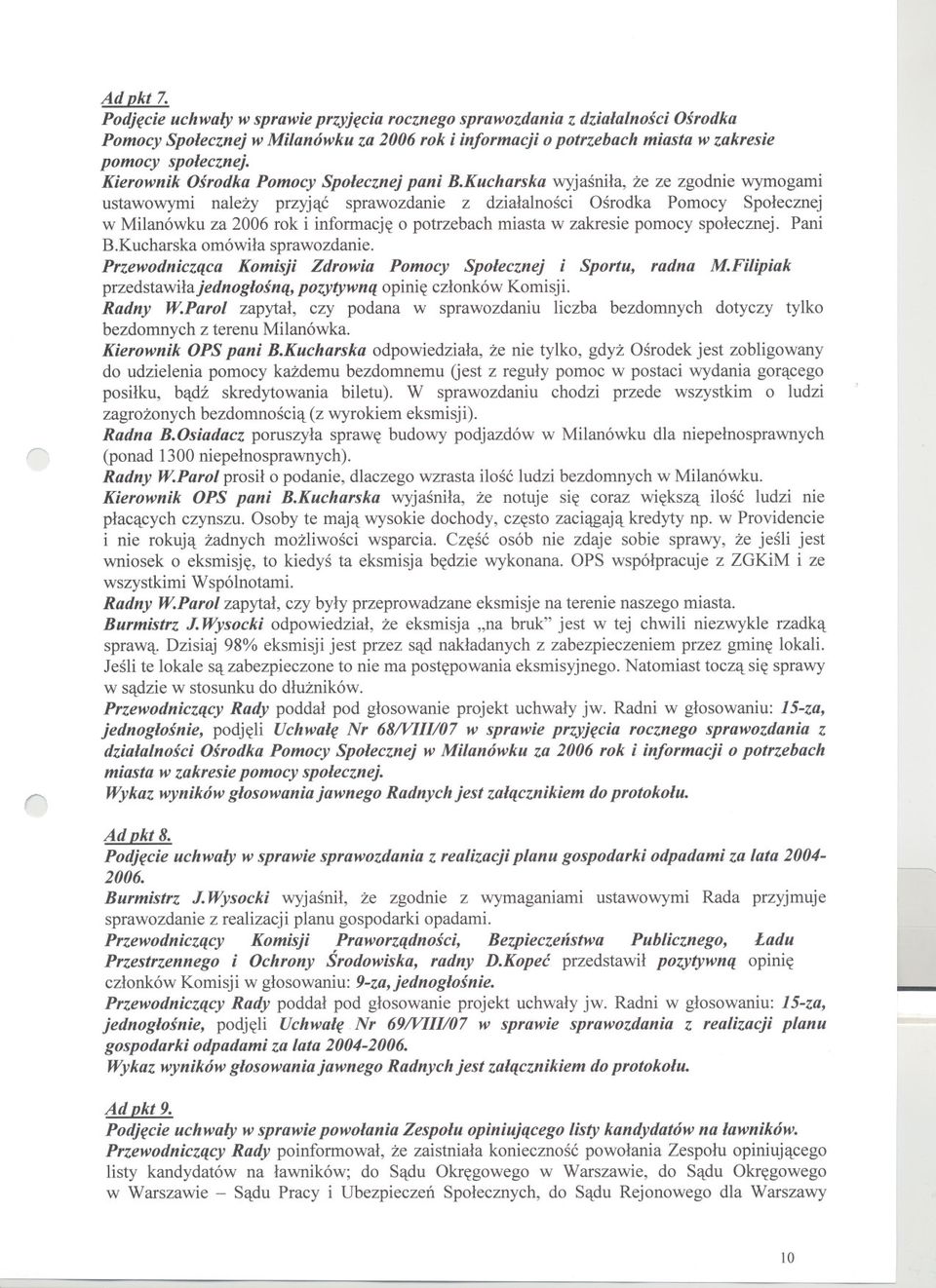 Kucharska wyjasnila, ze ze zgodnie wymogami ustawowymi nalezy przyjac sprawozdanie z dzialalnosci Osrodka Pomocy Spolecznej w Milanówku za 2006 rok i informacje o potrzebach miasta w zakresie pomocy