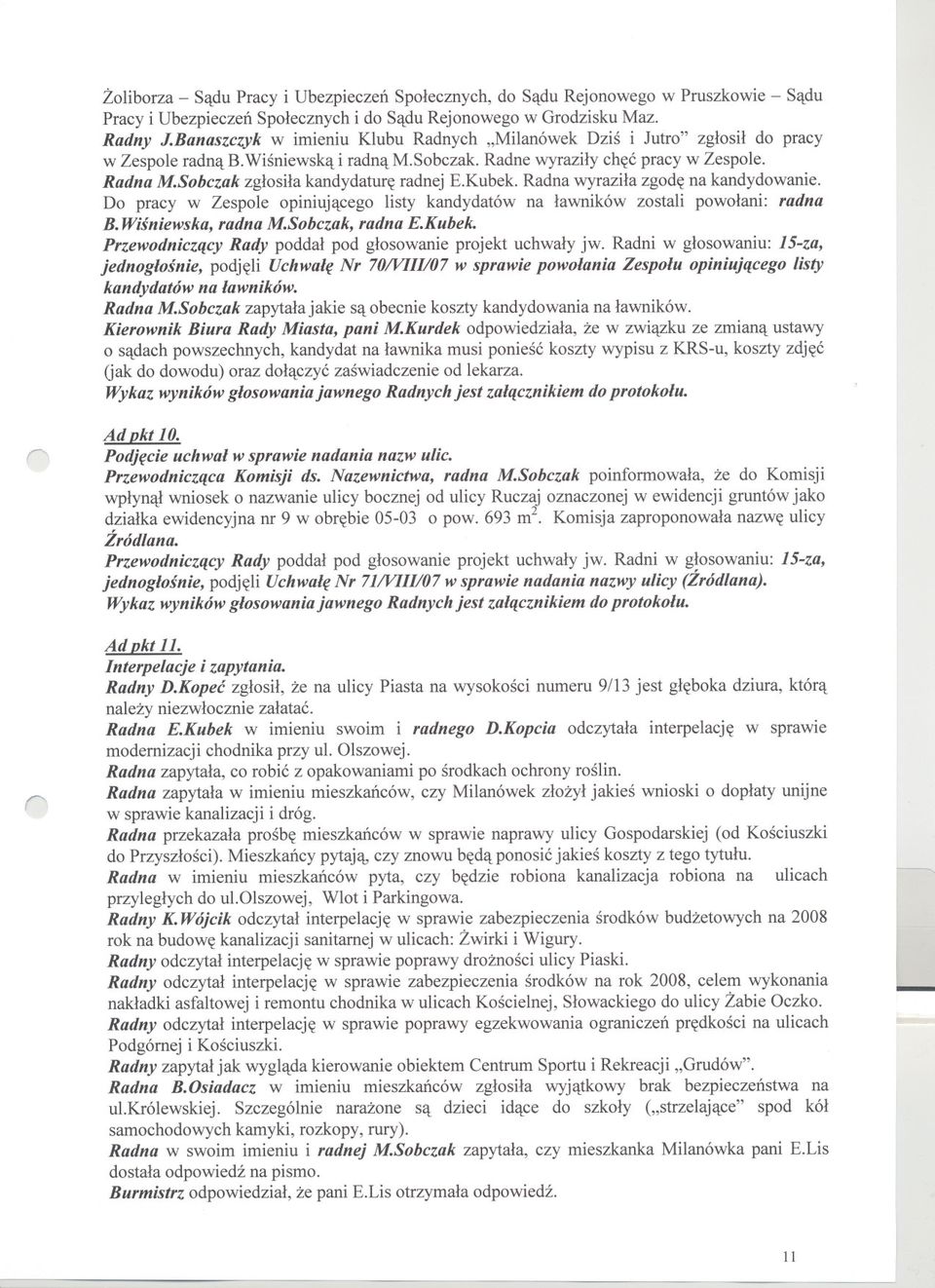 Sobczak zglosila kandydature radnej E.Kubek. Radna wyrazila zgode na kandydowanie. Do pracy w Zespole opiniujacego listy kandydatów na lawników zostali powolani: radna B. Wisniewska, radna M.