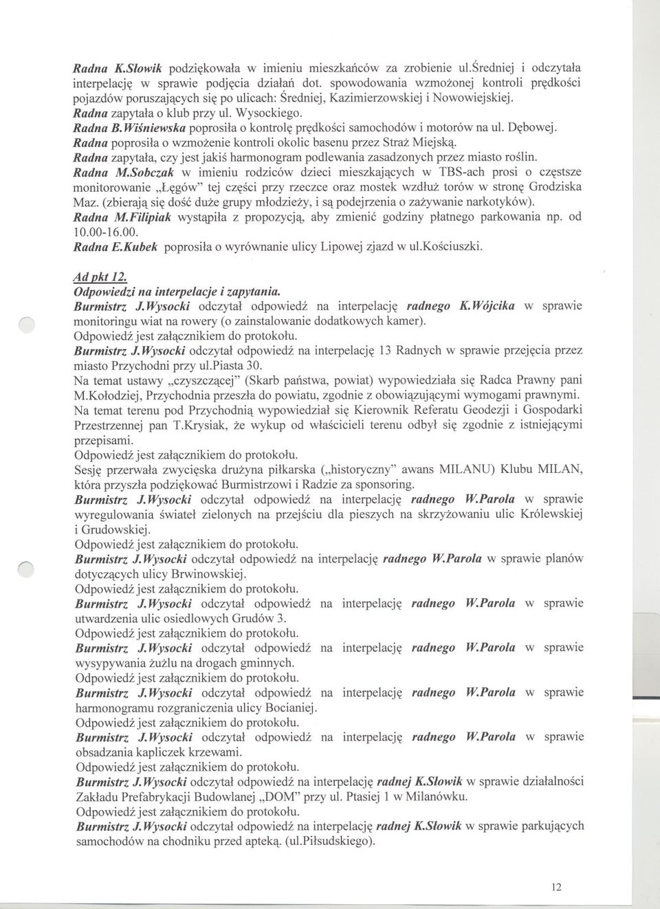Wisniewska poprosila o kontrole predkosci samochodów i motorów na ul. Debowej. Radna poprosila o wzmozenie kontroli okolic basenu przez Straz Miejska.