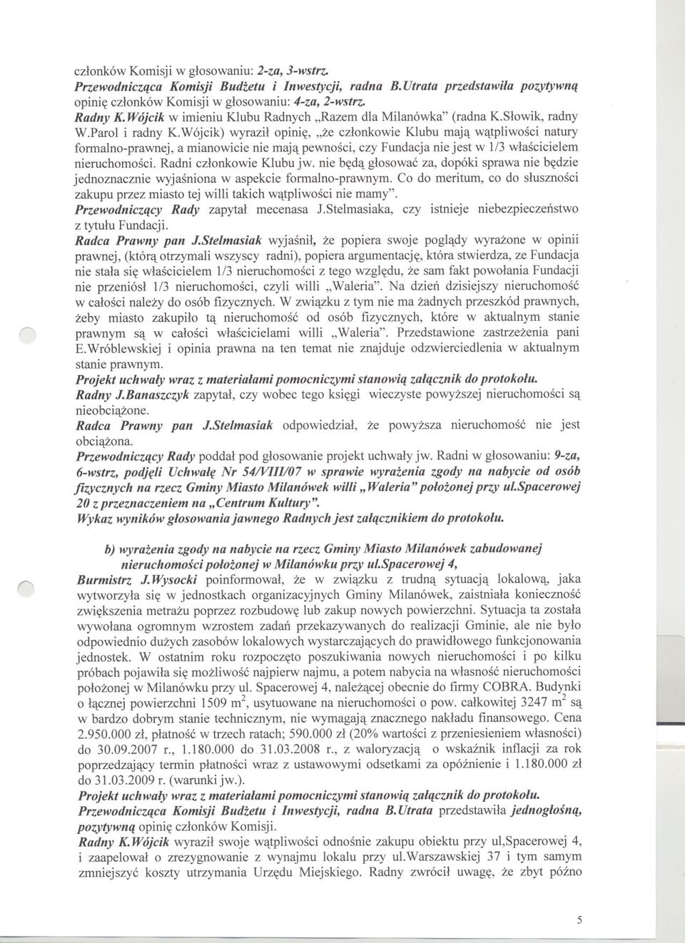 Wójcik) wyrazil opinie, "ze czlonkowie Klubu maja watpliwosci natury formalno-prawnej, a mianowicie nie maja pewnosci, czy Fundacja nie jest w 1/3 wlascicielem nieruchomosci.