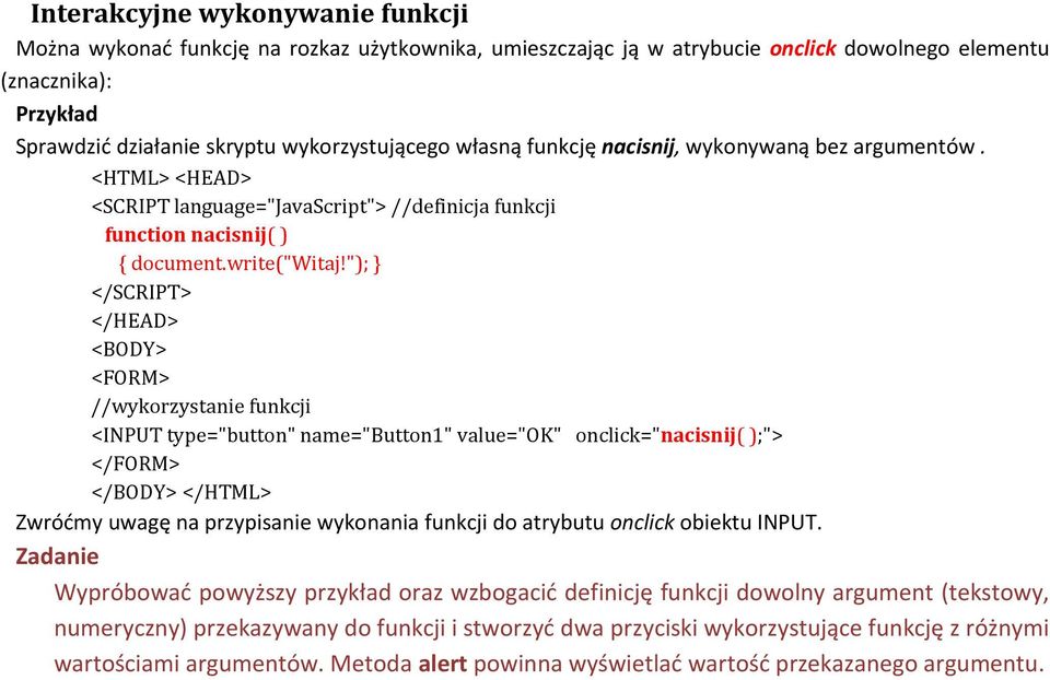 "); </HEAD> <BODY> <FORM> //wykorzystanie funkcji <INPUT type="button" name="button1" value="ok" onclick="nacisnij( );"> </FORM> </BODY> </HTML> Zwróćmy uwagę na przypisanie wykonania funkcji do