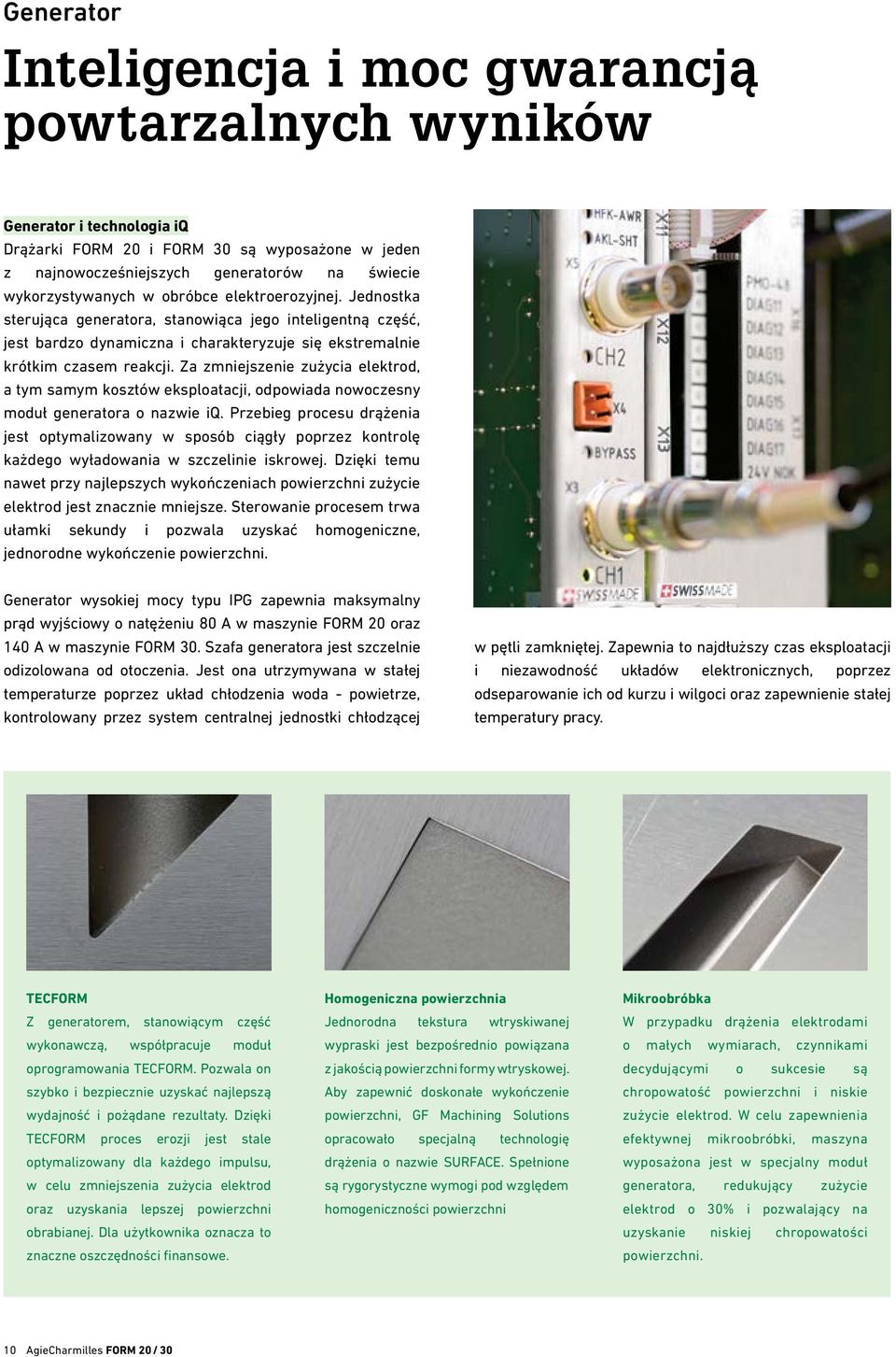 Za zmniejszenie zużycia elektrod, a tym samym kosztów eksploatacji, odpowiada nowoczesny moduł generatora o nazwie iq.