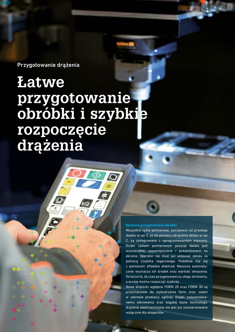 Operator nie musi już ustawiać detalu za pomocą czujnika zegarowego. Podobnie ma się z pomiarem offsetów elektrod. Maszyna automatycznie wyznacza ich środek oraz wartość skręcenia.