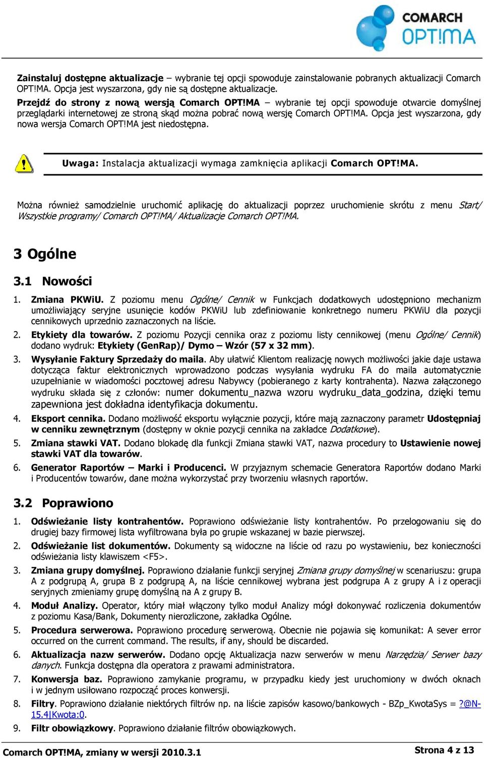 MA jest niedostępna. Uwaga: Instalacja aktualizacji wymaga zamknięcia aplikacji Comarch OPT!MA. Można również samodzielnie uruchomić aplikację do aktualizacji poprzez uruchomienie skrótu z menu Start/ Wszystkie programy/ Comarch OPT!