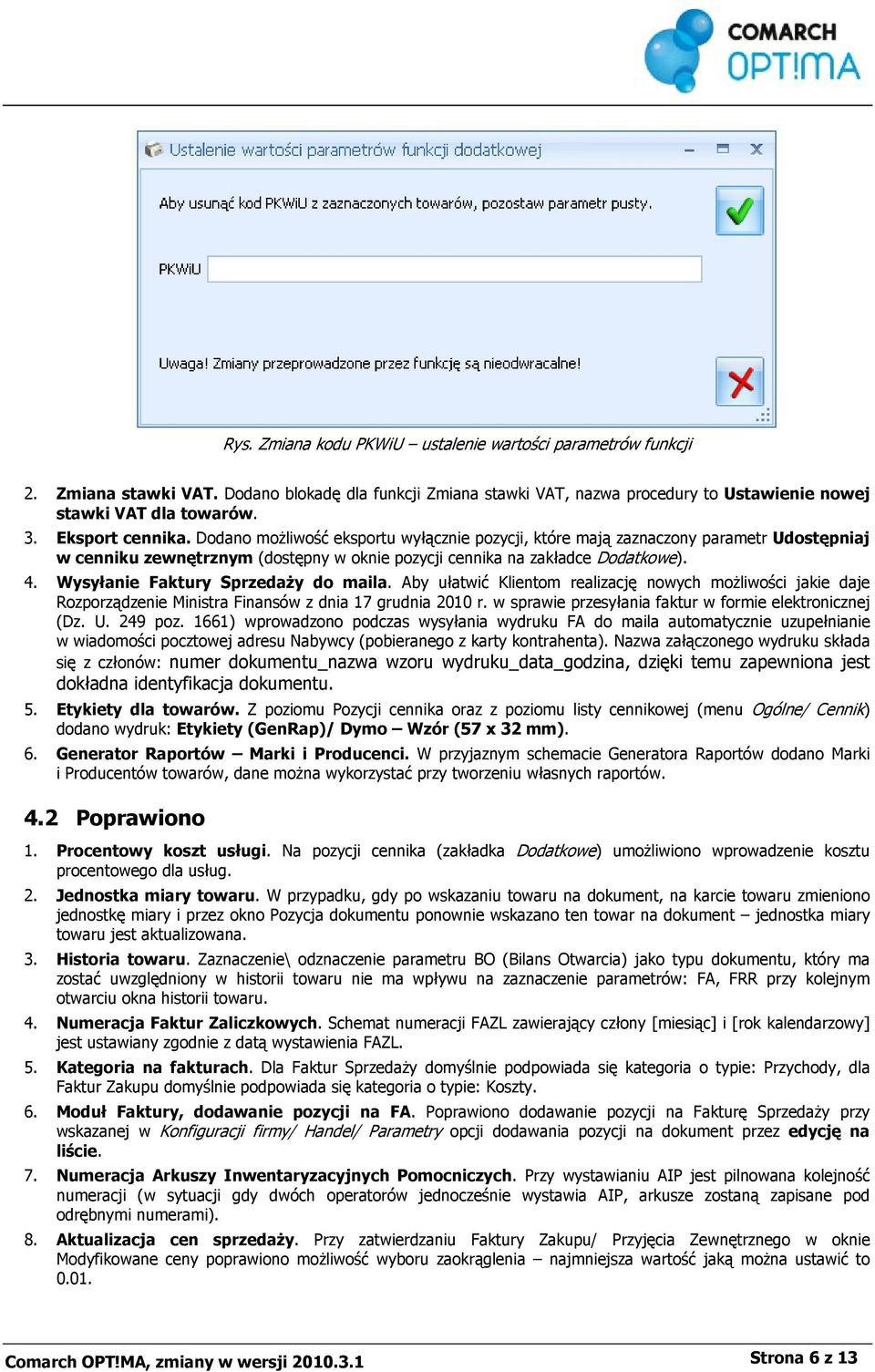 Wysyłanie Faktury Sprzedaży do maila. Aby ułatwić Klientom realizację nowych możliwości jakie daje Rozporządzenie Ministra Finansów z dnia 17 grudnia 2010 r.