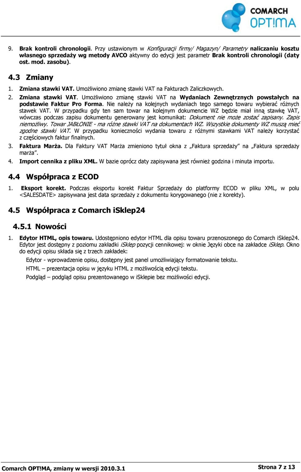 3 Zmiany 1. Zmiana stawki VAT. Umożliwiono zmianę stawki VAT na Fakturach Zaliczkowych. 2. Zmiana stawki VAT. Umożliwiono zmianę stawki VAT na Wydaniach Zewnętrznych powstałych na podstawie Faktur Pro Forma.