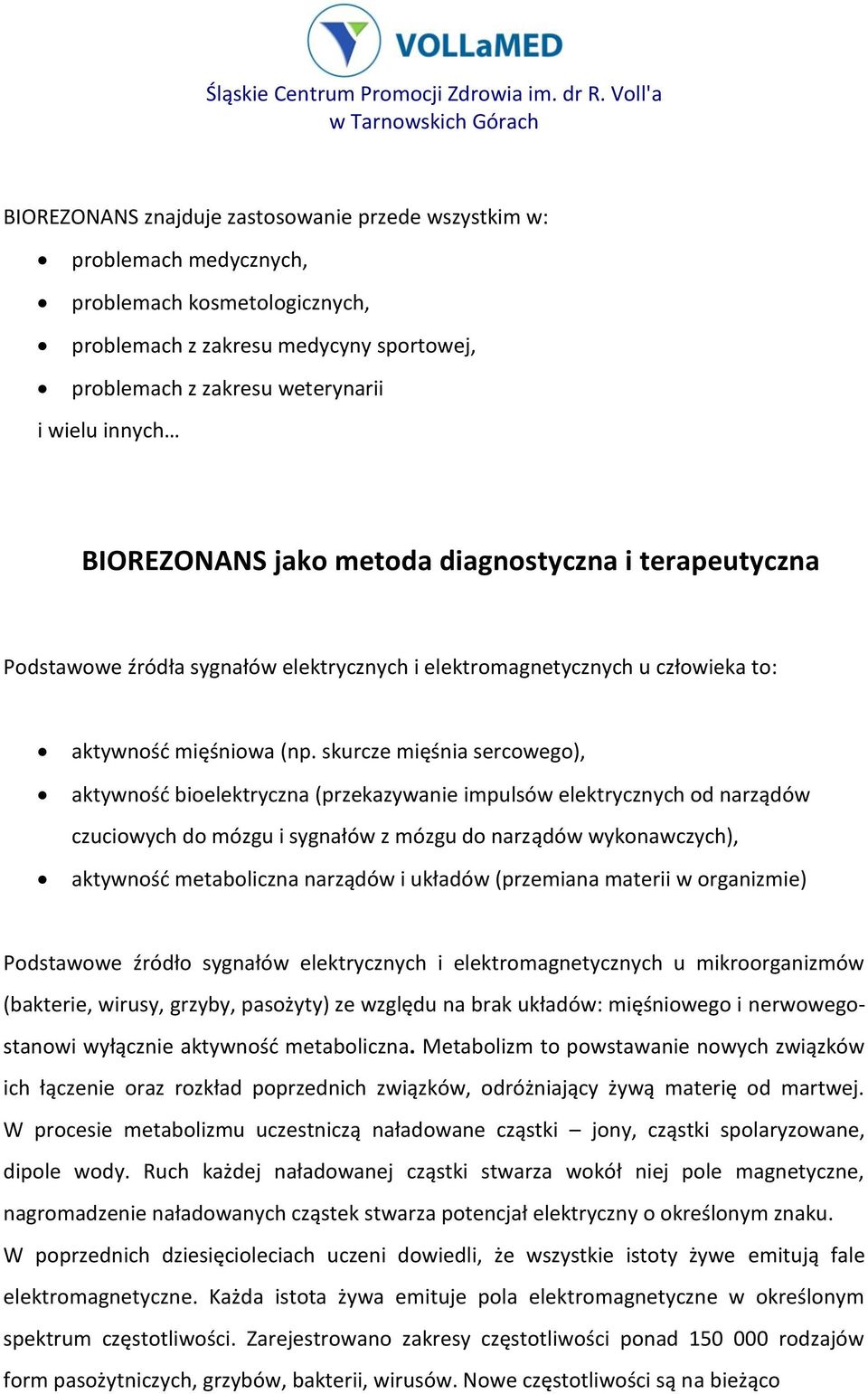 skurcze mięśnia sercowego), aktywność bioelektryczna (przekazywanie impulsów elektrycznych od narządów czuciowych do mózgu i sygnałów z mózgu do narządów wykonawczych), aktywność metaboliczna