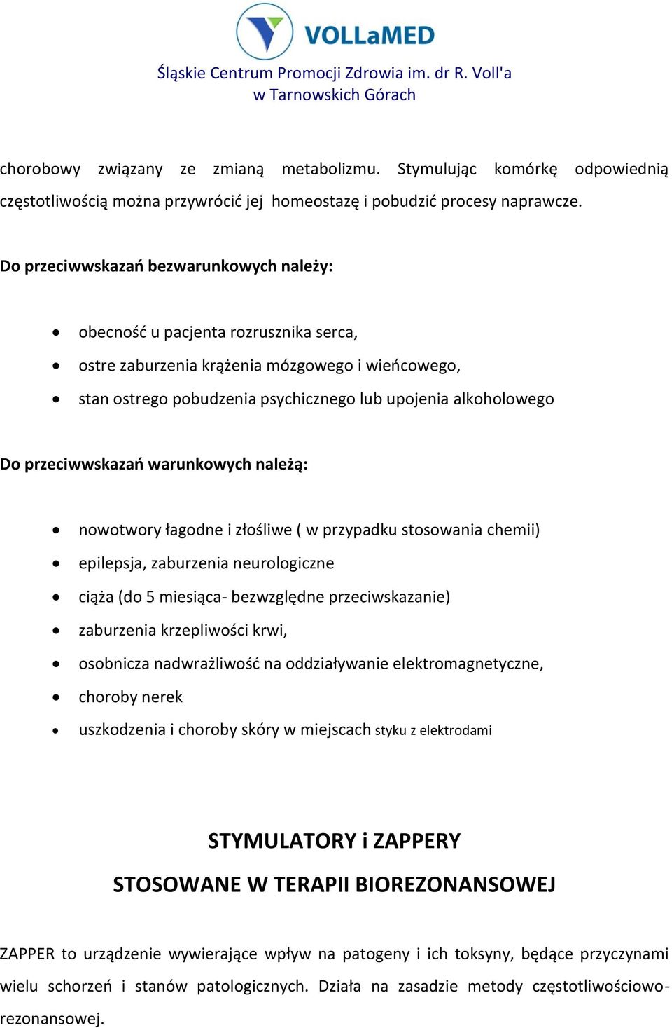 przeciwwskazań warunkowych należą: nowotwory łagodne i złośliwe ( w przypadku stosowania chemii) epilepsja, zaburzenia neurologiczne ciąża (do 5 miesiąca- bezwzględne przeciwskazanie) zaburzenia