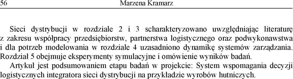 Artykuł jest podsumowaniem etapu badań w projekcie: System wspomagania decyzji logistycznych integratora sieci dystrybucji na przykładzie wyrobów hutniczych. 2.