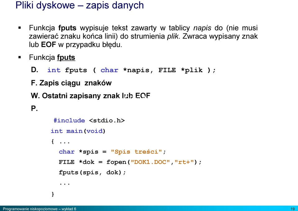 int fputs ( char *napis, FILE *plik ); F. Zapis ciągu znaków W. Ostatni zapisany znak lub EOF P.